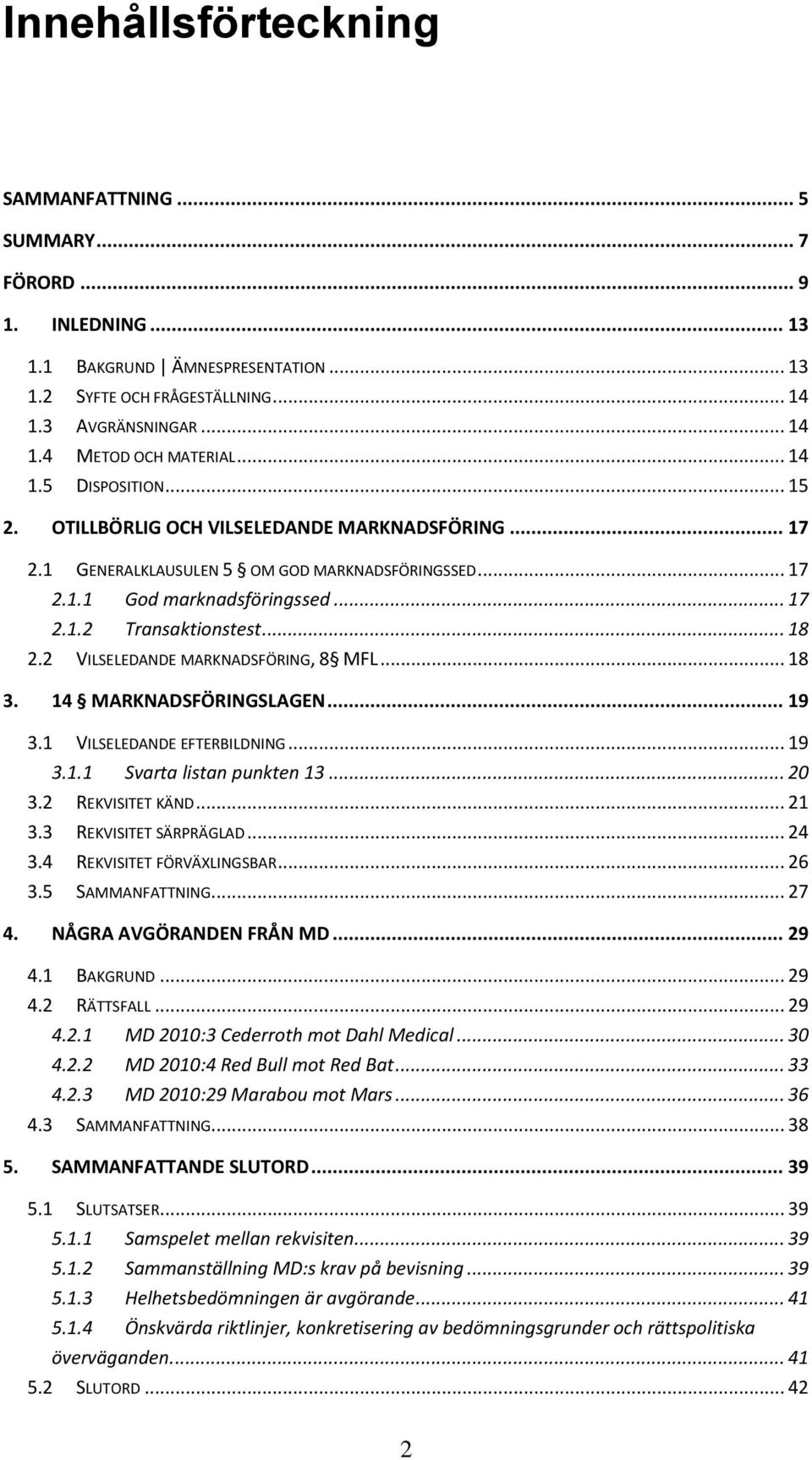 2 VILSELEDANDE MARKNADSFÖRING, 8 MFL... 18 3. 14 MARKNADSFÖRINGSLAGEN... 19 3.1 VILSELEDANDE EFTERBILDNING... 19 3.1.1 Svarta listan punkten 13... 20 3.2 REKVISITET KÄND... 21 3.