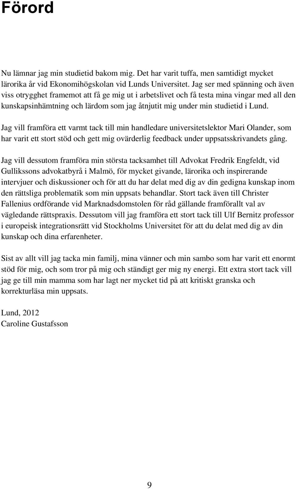 Jag vill framföra ett varmt tack till min handledare universitetslektor Mari Olander, som har varit ett stort stöd och gett mig ovärderlig feedback under uppsatsskrivandets gång.