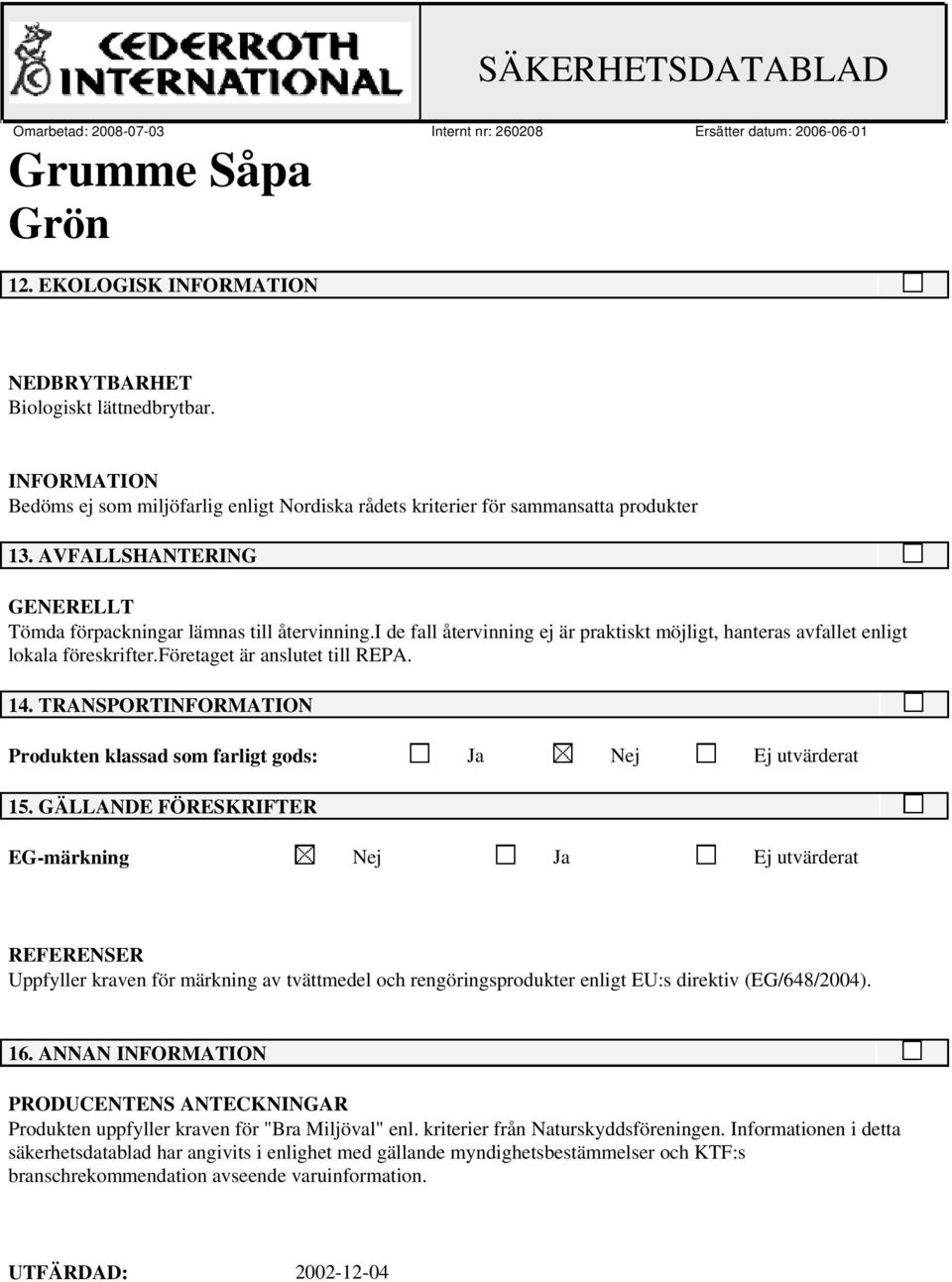 TRANSPORTINFORMATION Produkten klassad som farligt gods: Ja Nej Ej utvärderat 15.