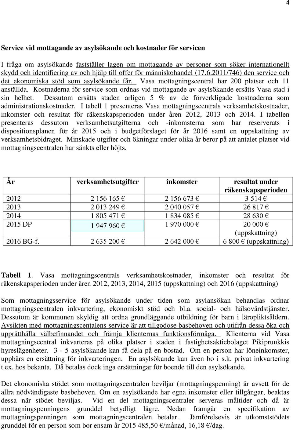 Kostnaderna för service som ordnas vid mottagande av asylsökande ersätts Vasa stad i sin helhet. Dessutom ersätts staden årligen 5 % av de förverkligade kostnaderna som administrationskostnader.