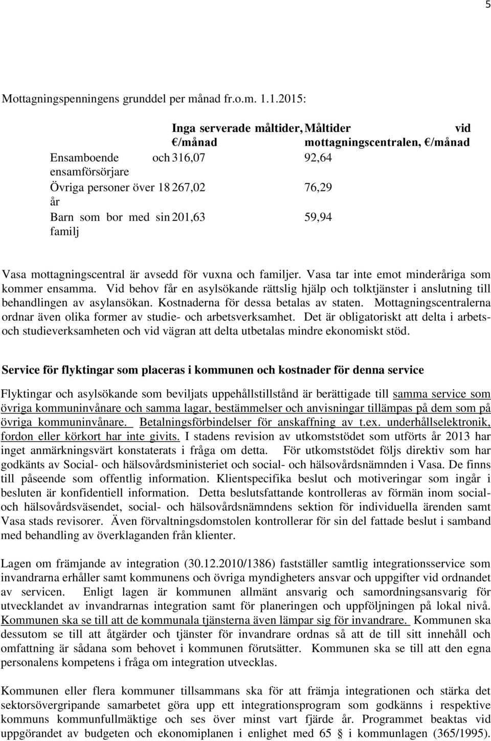 59,94 familj Vasa mottagningscentral är avsedd för vuxna och familjer. Vasa tar inte emot minderåriga som kommer ensamma.