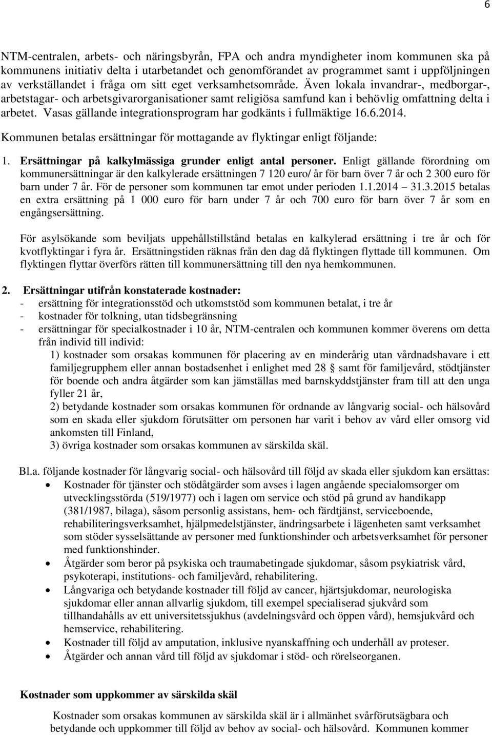 Vasas gällande integrationsprogram har godkänts i fullmäktige 16.6.2014. Kommunen betalas ersättningar för mottagande av flyktingar enligt följande: 1.