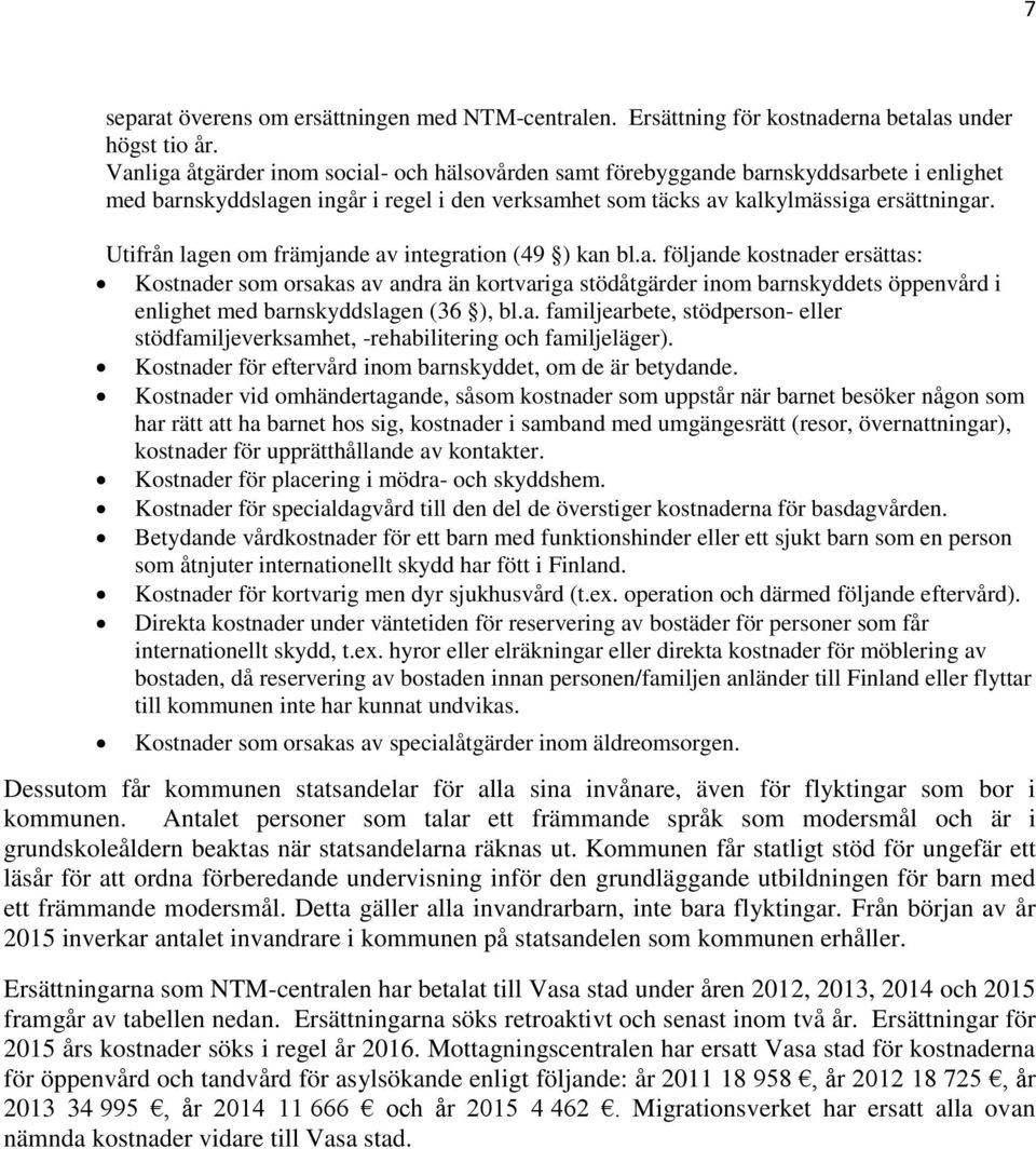 Utifrån lagen om främjande av integration (49 ) kan bl.a. följande kostnader ersättas: Kostnader som orsakas av andra än kortvariga stödåtgärder inom barnskyddets öppenvård i enlighet med barnskyddslagen (36 ), bl.