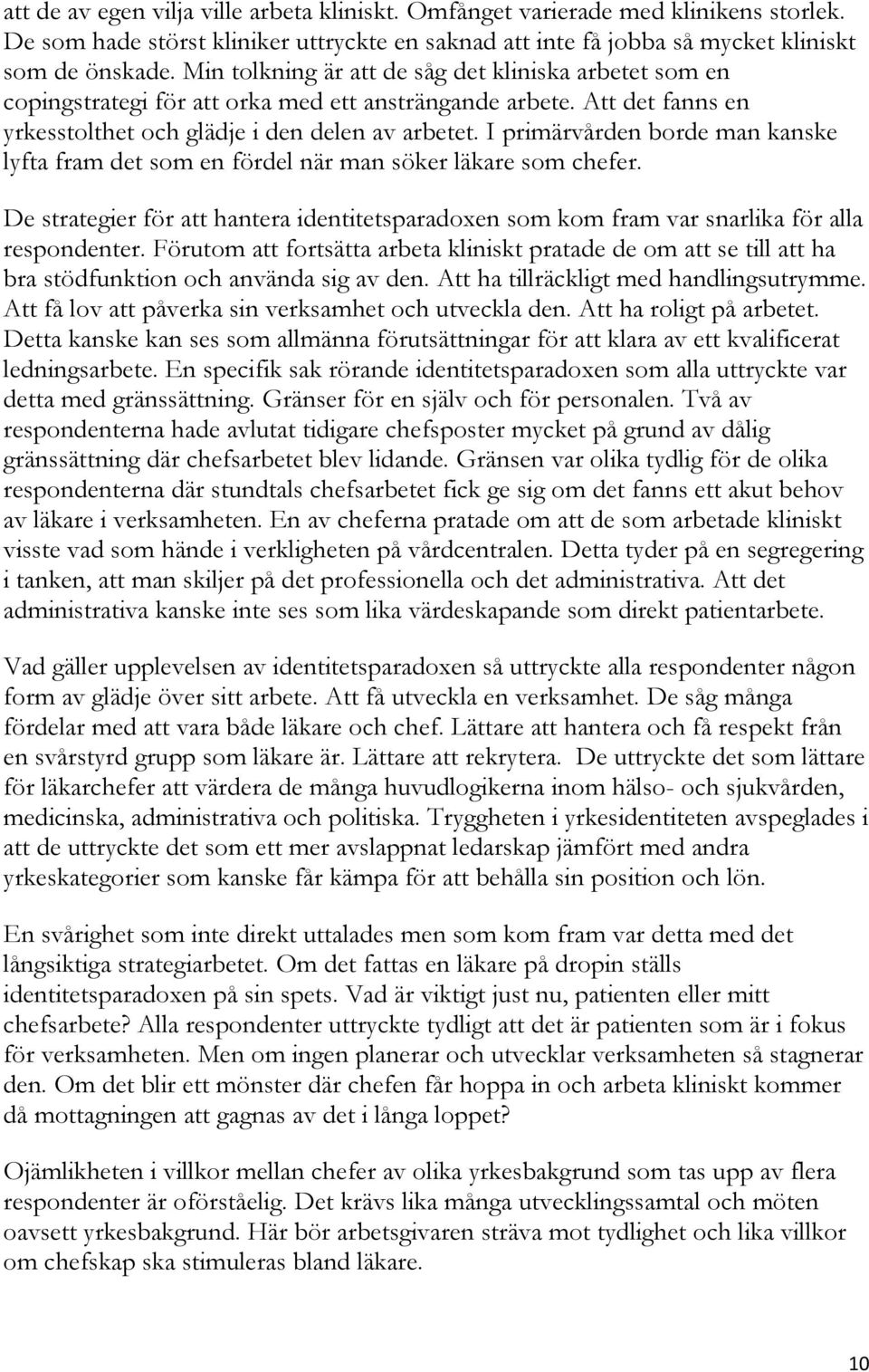 I primärvården borde man kanske lyfta fram det som en fördel när man söker läkare som chefer. De strategier för att hantera identitetsparadoxen som kom fram var snarlika för alla respondenter.