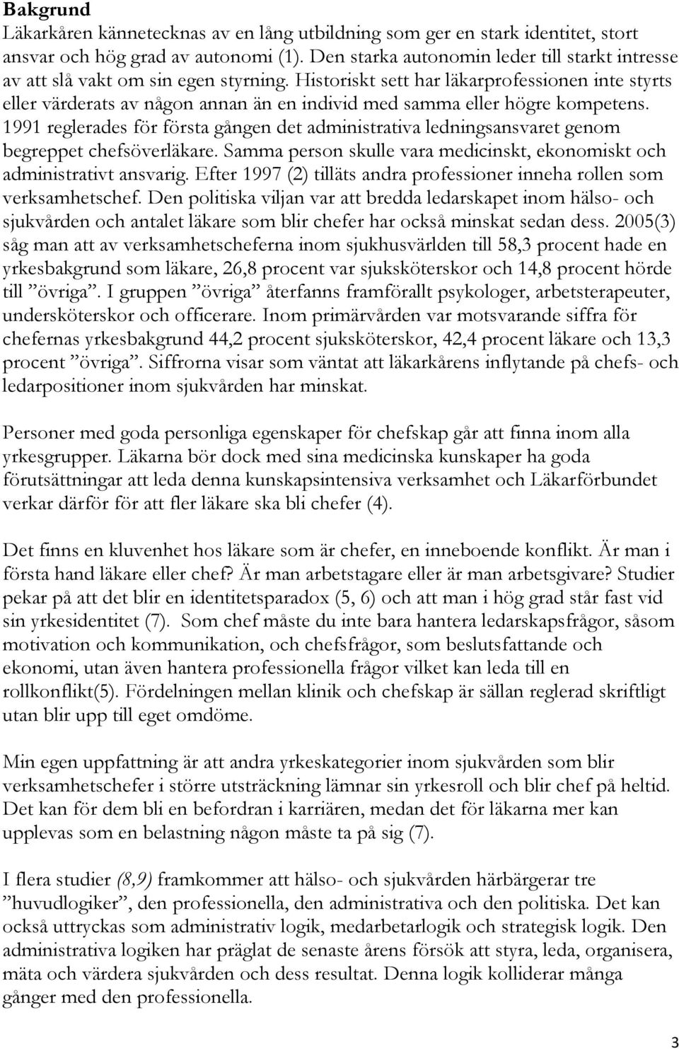 Historiskt sett har läkarprofessionen inte styrts eller värderats av någon annan än en individ med samma eller högre kompetens.