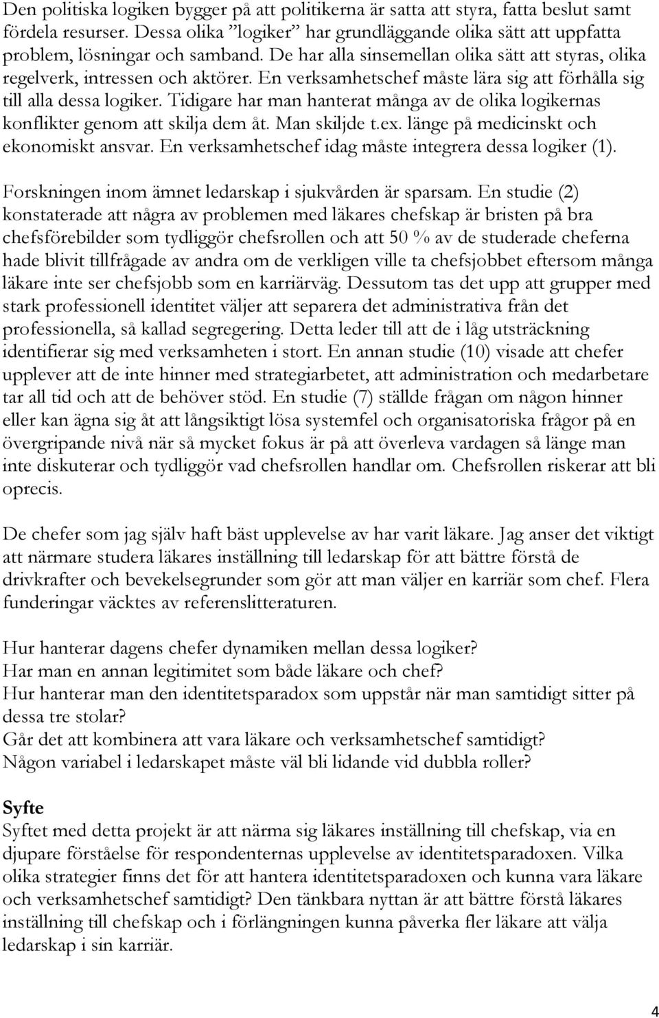 Tidigare har man hanterat många av de olika logikernas konflikter genom att skilja dem åt. Man skiljde t.ex. länge på medicinskt och ekonomiskt ansvar.