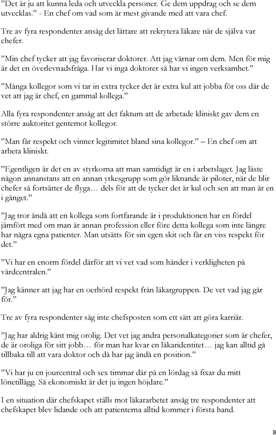 Har vi inga doktorer så har vi ingen verksamhet. Många kollegor som vi tar in extra tycker det är extra kul att jobba för oss där de vet att jag är chef, en gammal kollega.