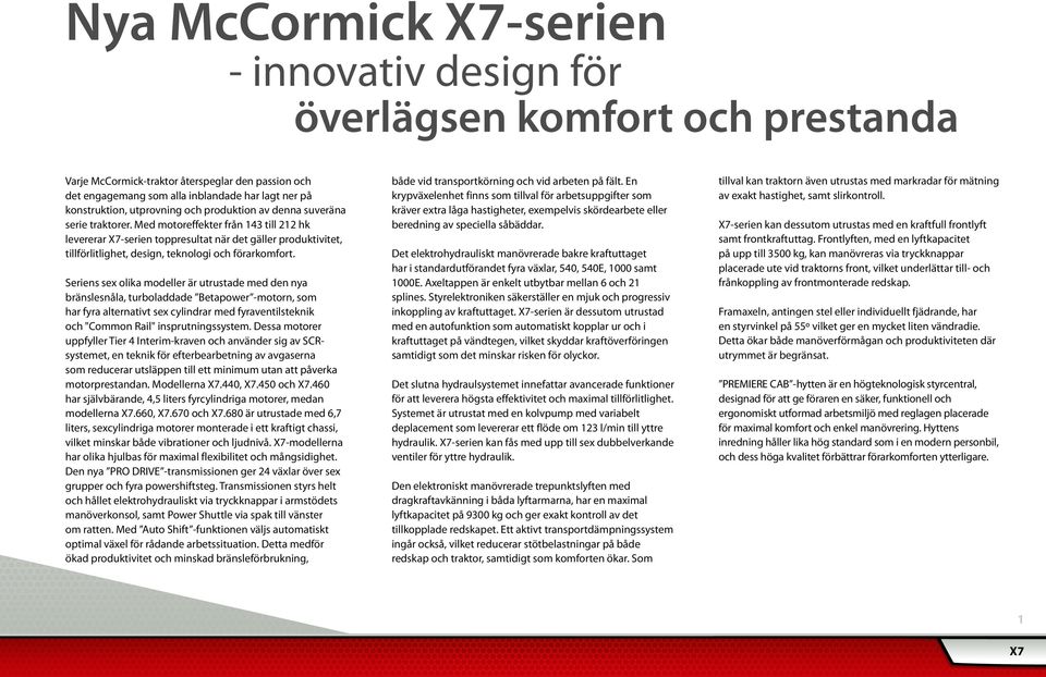 Med motoreffekter från 143 till 212 hk levererar X7-serien toppresultat när det gäller produktivitet, tillförlitlighet, design, teknologi och förarkomfort.