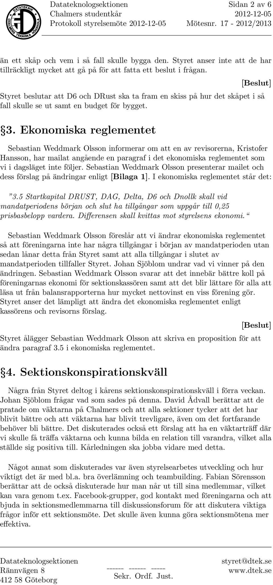 Ekonomiska reglementet Sebastian Weddmark Olsson informerar om att en av revisorerna, Kristofer Hansson, har mailat angående en paragraf i det ekonomiska reglementet som vi i dagsläget inte följer.