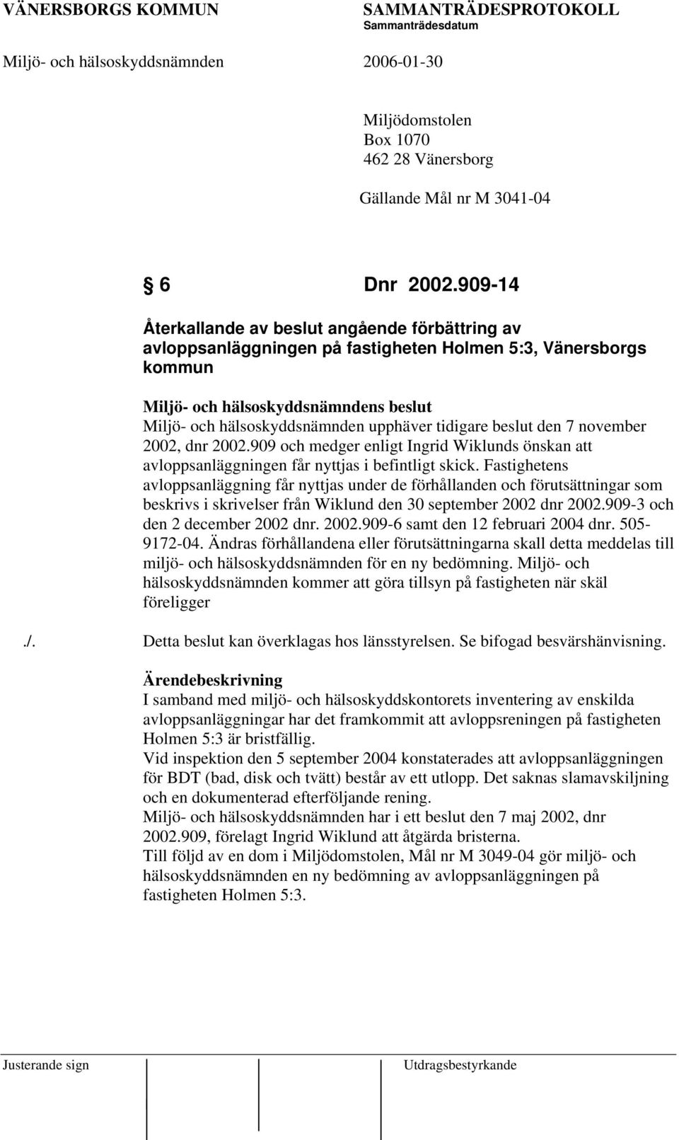 tidigare beslut den 7 november 2002, dnr 2002.909 och medger enligt Ingrid Wiklunds önskan att avloppsanläggningen får nyttjas i befintligt skick.