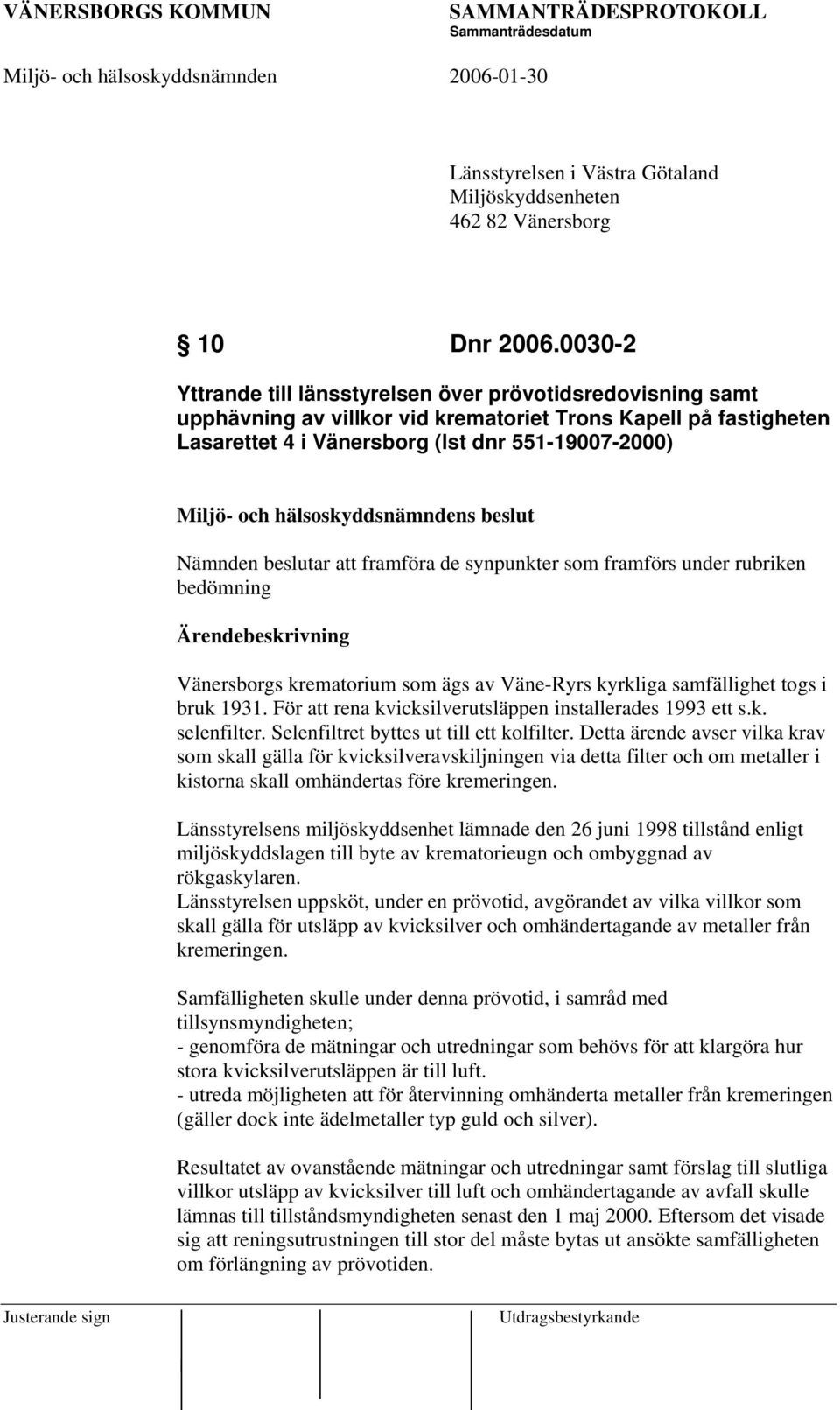 hälsoskyddsnämndens beslut Nämnden beslutar att framföra de synpunkter som framförs under rubriken bedömning Ärendebeskrivning Vänersborgs krematorium som ägs av Väne-Ryrs kyrkliga samfällighet togs