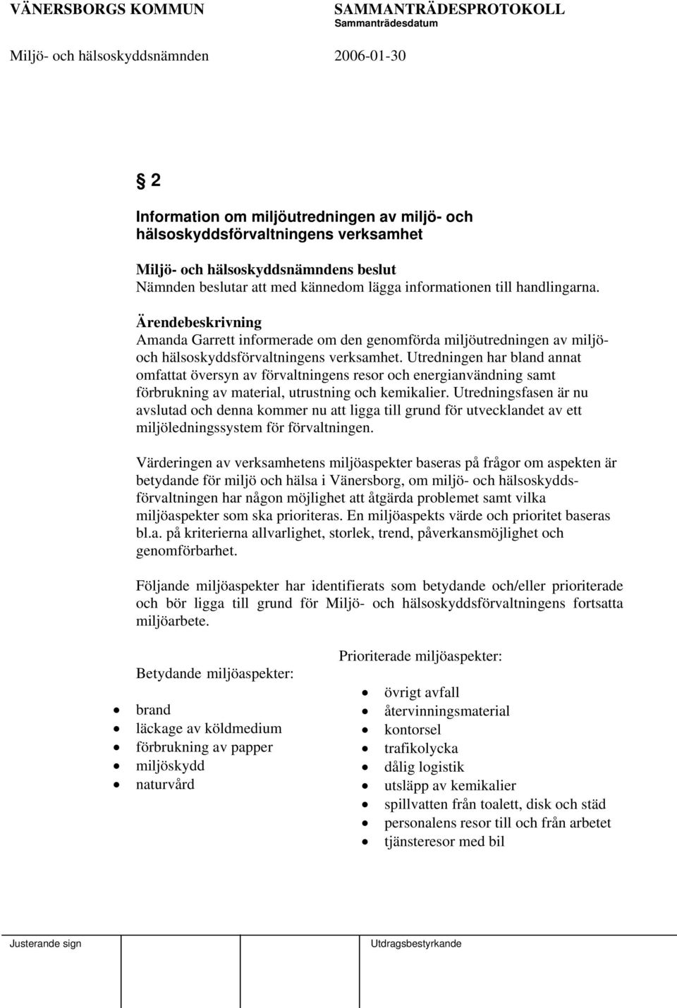 Utredningen har bland annat omfattat översyn av förvaltningens resor och energianvändning samt förbrukning av material, utrustning och kemikalier.