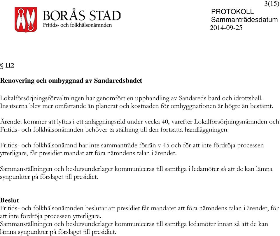 Ärendet kommer att lyftas i ett anläggningsråd under vecka 40, varefter Lokalförsörjningsnämnden och Fritids- och folkhälsonämnden behöver ta ställning till den fortsatta handläggningen.