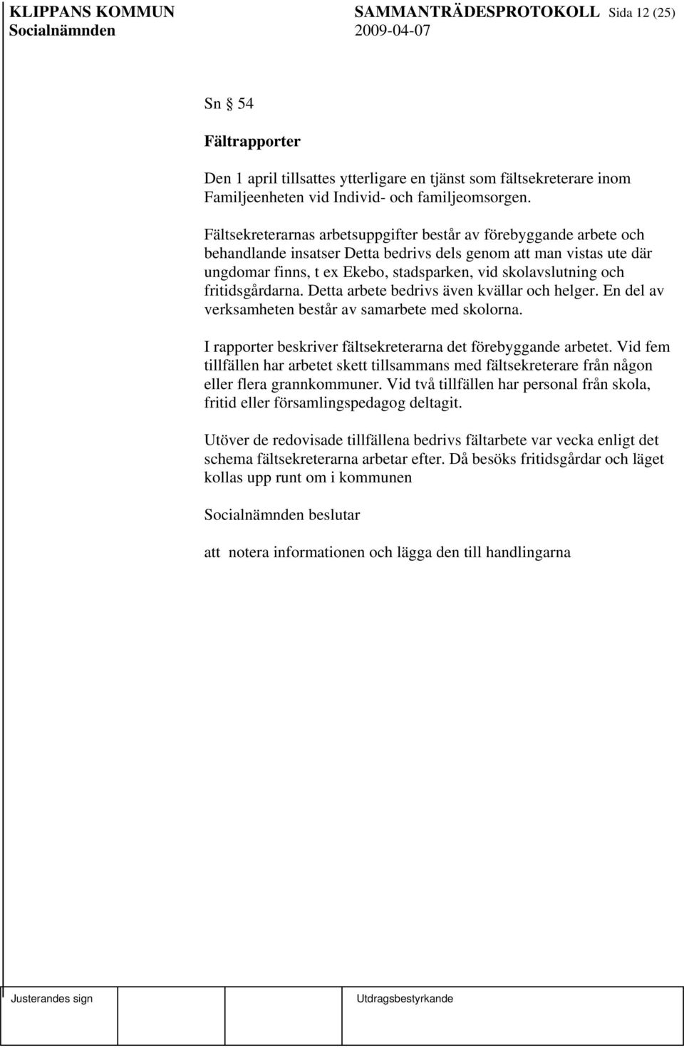 och fritidsgårdarna. Detta arbete bedrivs även kvällar och helger. En del av verksamheten består av samarbete med skolorna. I rapporter beskriver fältsekreterarna det förebyggande arbetet.