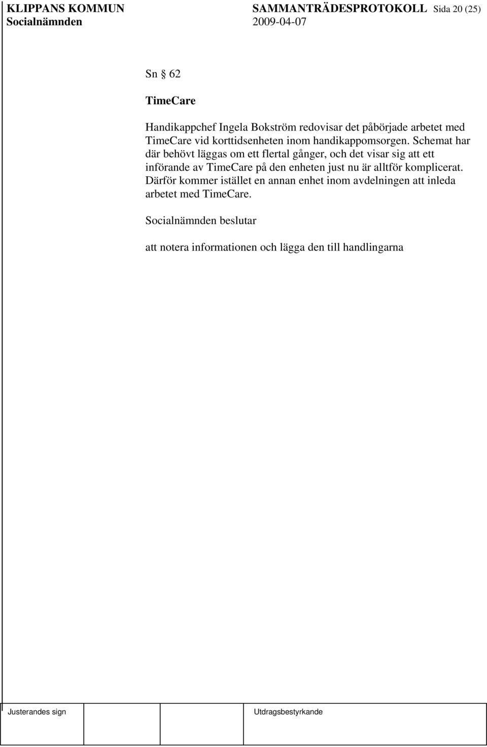 Schemat har där behövt läggas om ett flertal gånger, och det visar sig att ett införande av TimeCare på den enheten