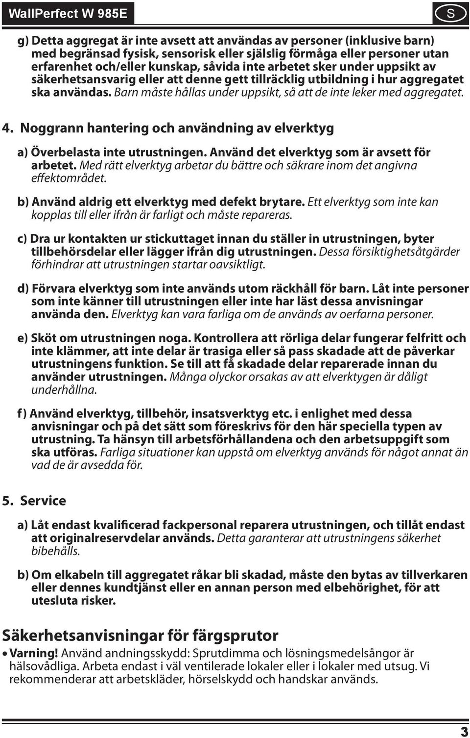 Noggrann hanterng och användnng av elverktyg a) Överbelasta nte utrustnngen. Använd det elverktyg som är avsett för arbetet.