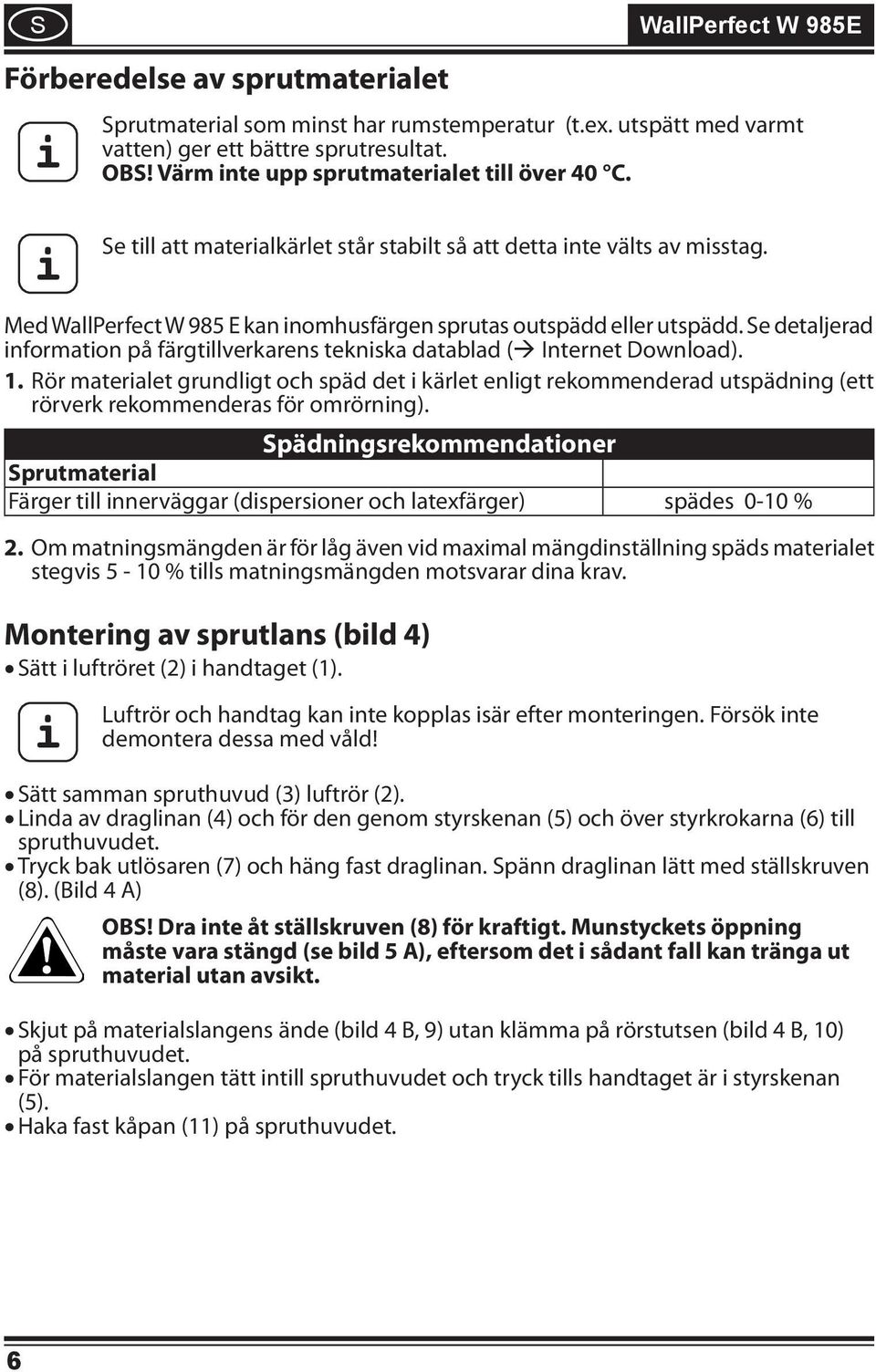 e detaljerad nformaton på färgtllverkarens teknska datablad ( Internet Download). 1. Rör materalet grundlgt och späd det kärlet enlgt rekommenderad utspädnng (ett rörverk rekommenderas för omrörnng).