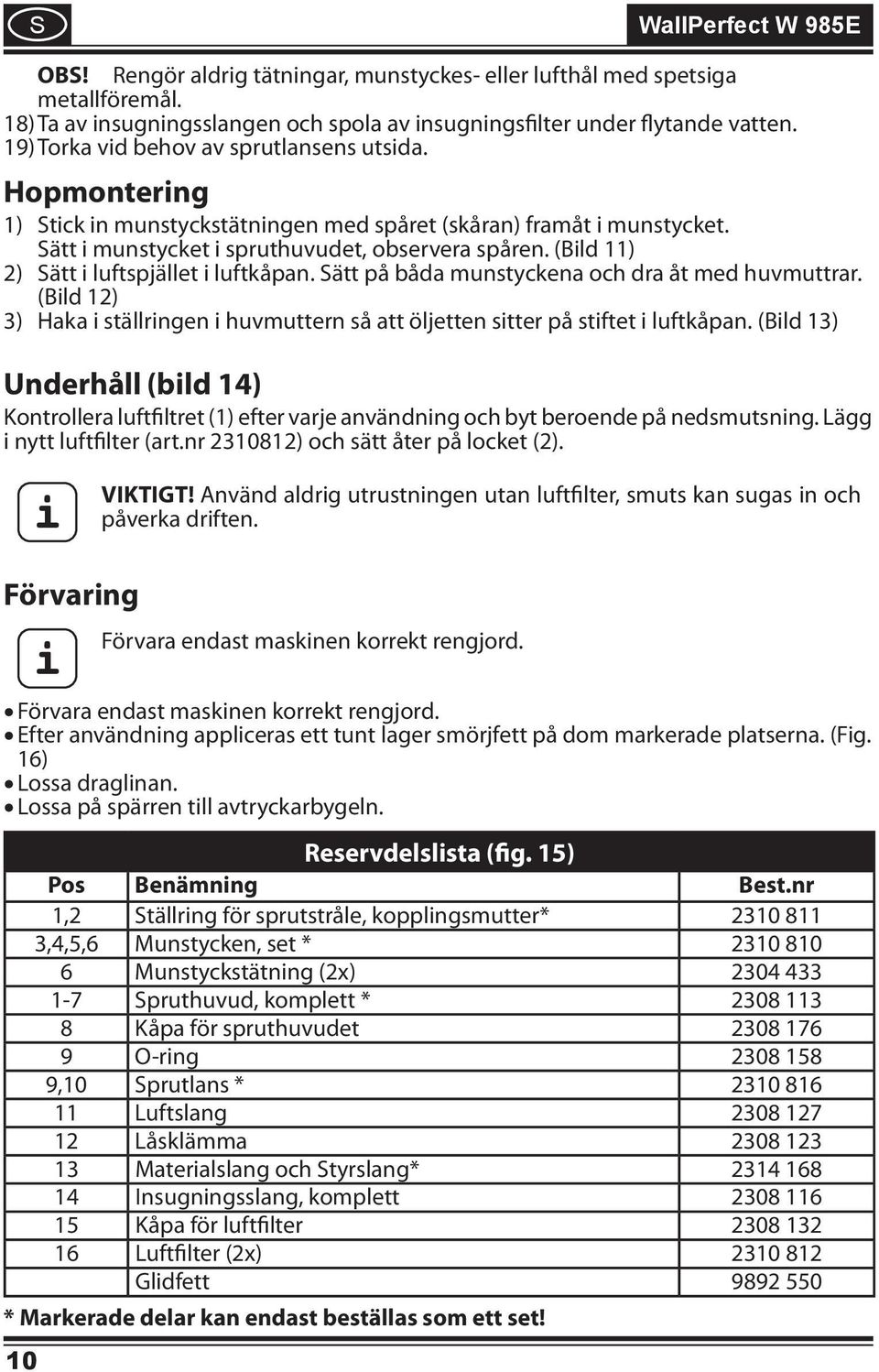 ätt på båda munstyckena och dra åt med huvmuttrar. (Bld 12) 3) Haka ställrngen huvmuttern så att öljetten stter på stftet luftkåpan.