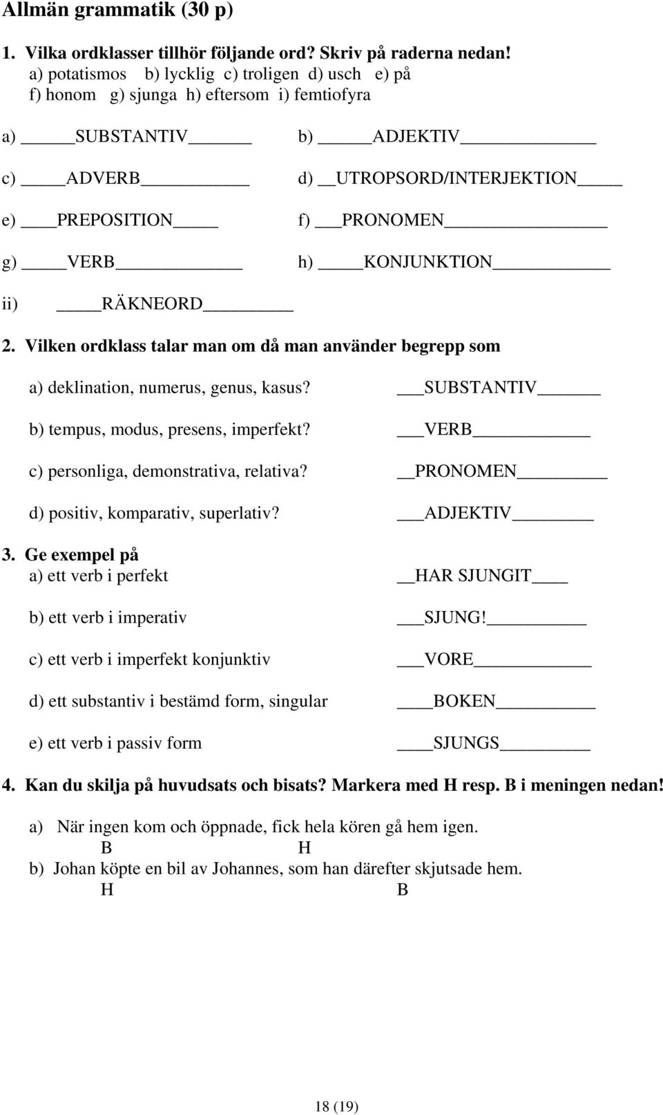 KONJUNKTION ii) RÄKNEORD 2. Vilken ordklass talar man om då man använder begrepp som a) deklination, numerus, genus, kasus? SUBSTANTIV b) tempus, modus, presens, imperfekt?