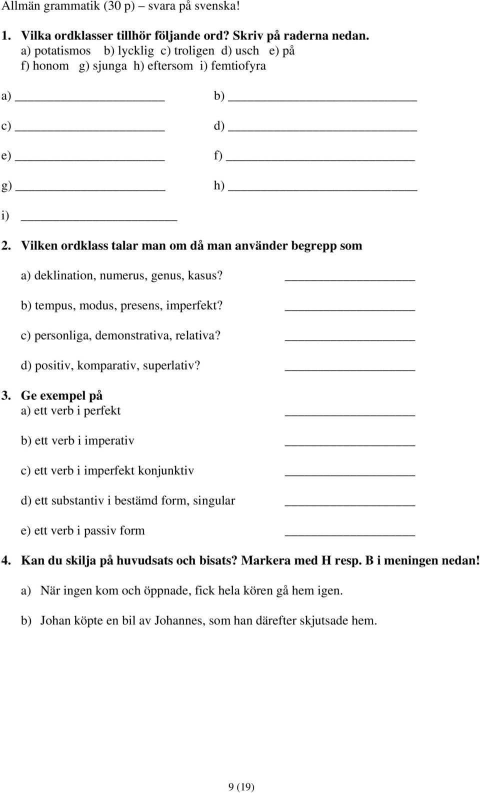 Vilken ordklass talar man om då man använder begrepp som a) deklination, numerus, genus, kasus? b) tempus, modus, presens, imperfekt? c) personliga, demonstrativa, relativa?