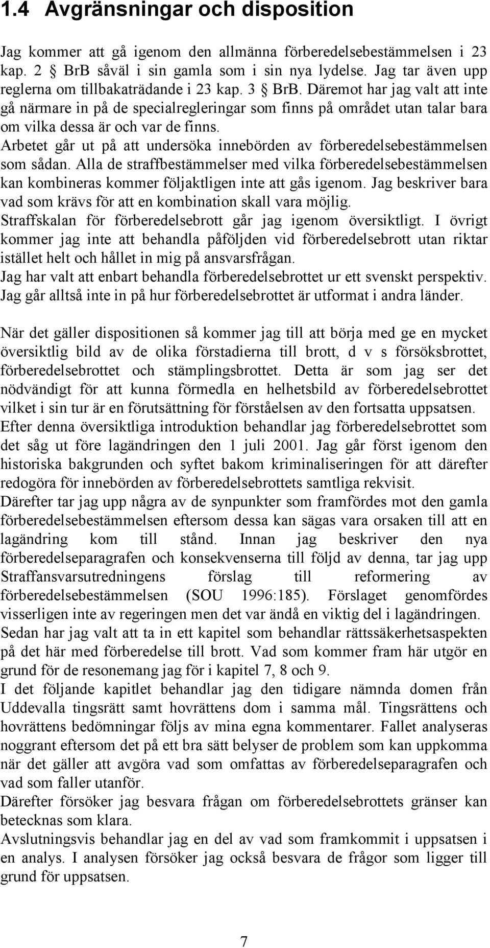 Däremot har jag valt att inte gå närmare in på de specialregleringar som finns på området utan talar bara om vilka dessa är och var de finns.