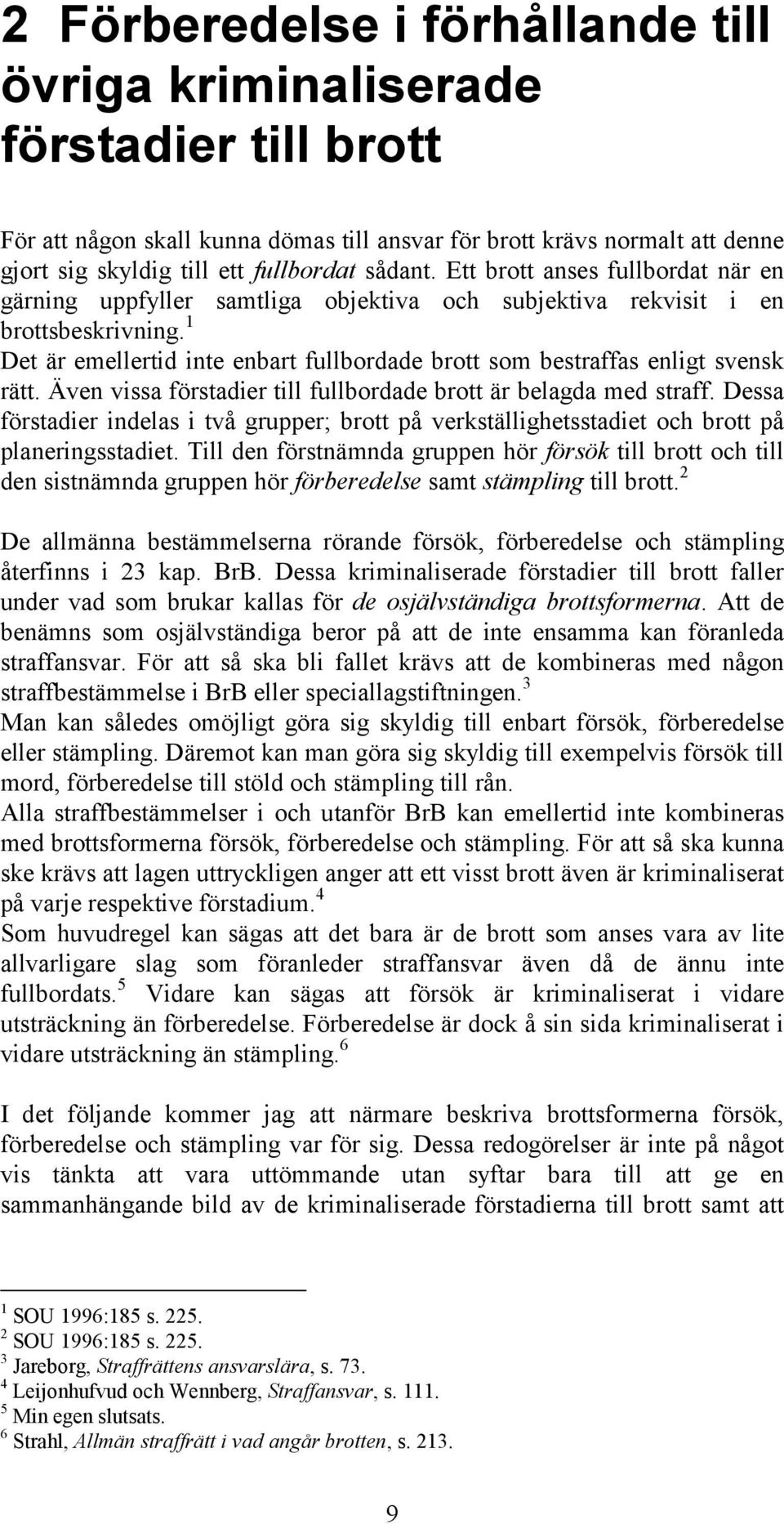 1 Det är emellertid inte enbart fullbordade brott som bestraffas enligt svensk rätt. Även vissa förstadier till fullbordade brott är belagda med straff.