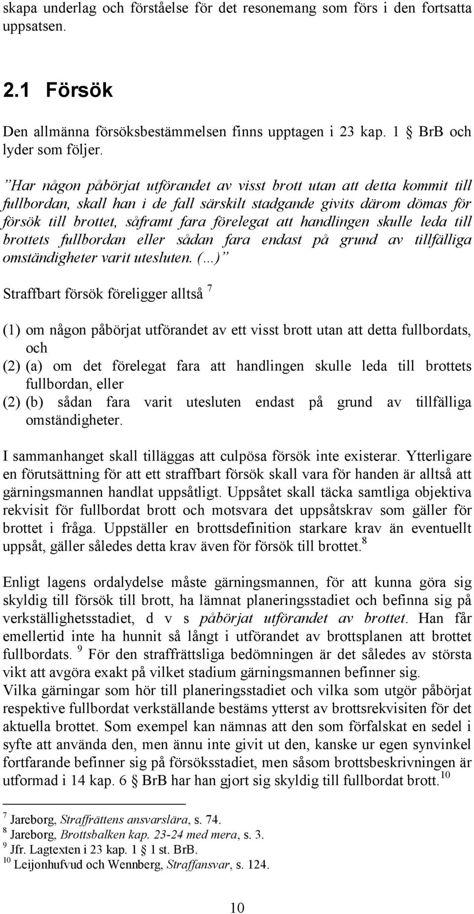 handlingen skulle leda till brottets fullbordan eller sådan fara endast på grund av tillfälliga omständigheter varit utesluten.