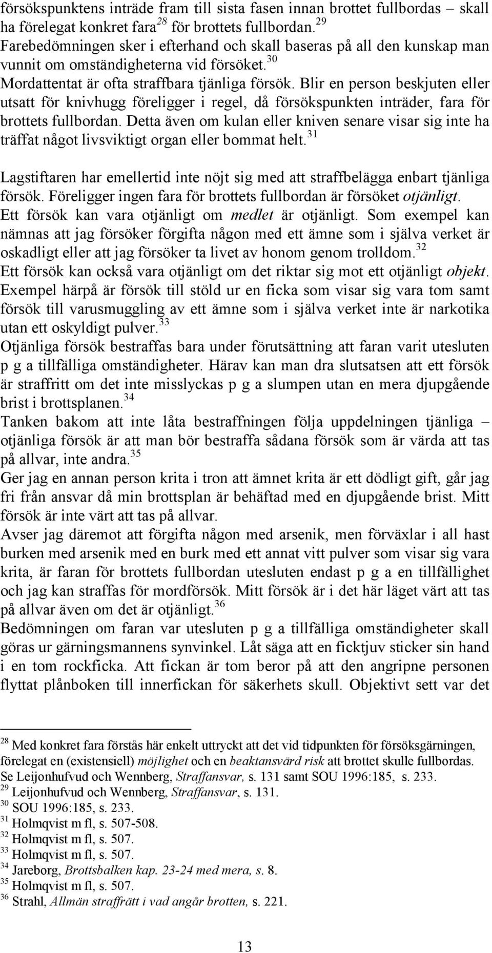 Blir en person beskjuten eller utsatt för knivhugg föreligger i regel, då försökspunkten inträder, fara för brottets fullbordan.