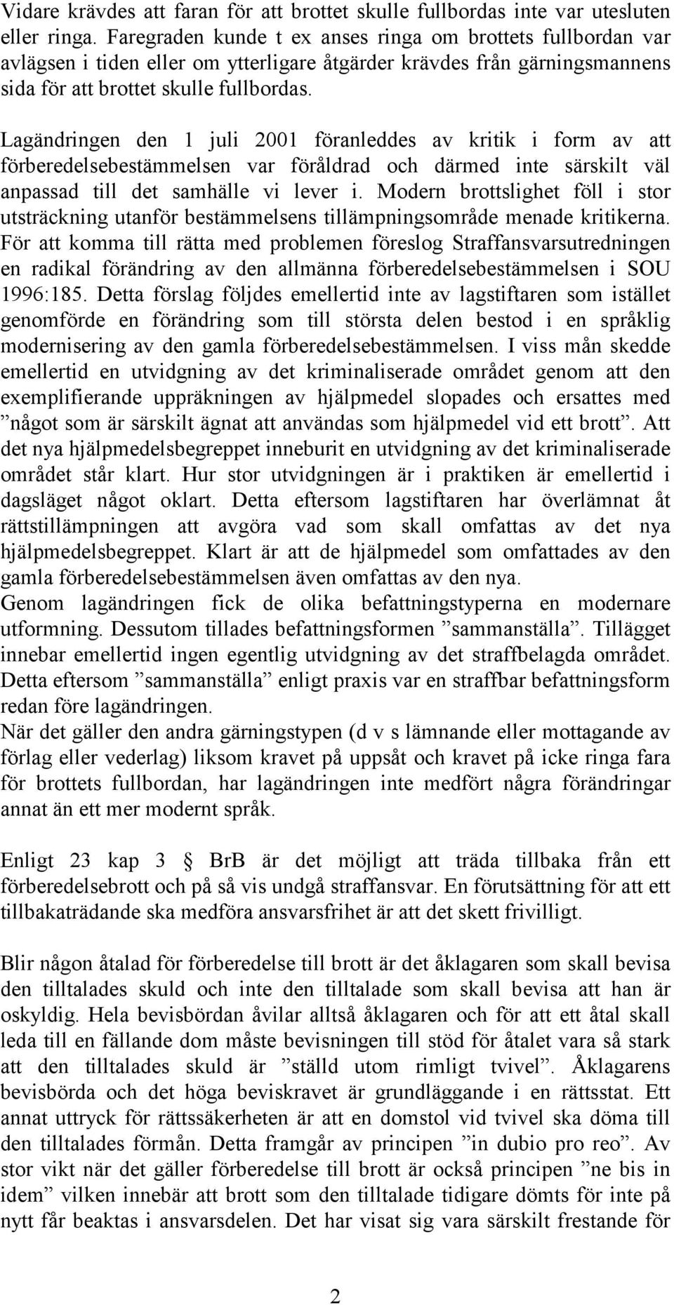 Lagändringen den 1 juli 2001 föranleddes av kritik i form av att förberedelsebestämmelsen var föråldrad och därmed inte särskilt väl anpassad till det samhälle vi lever i.