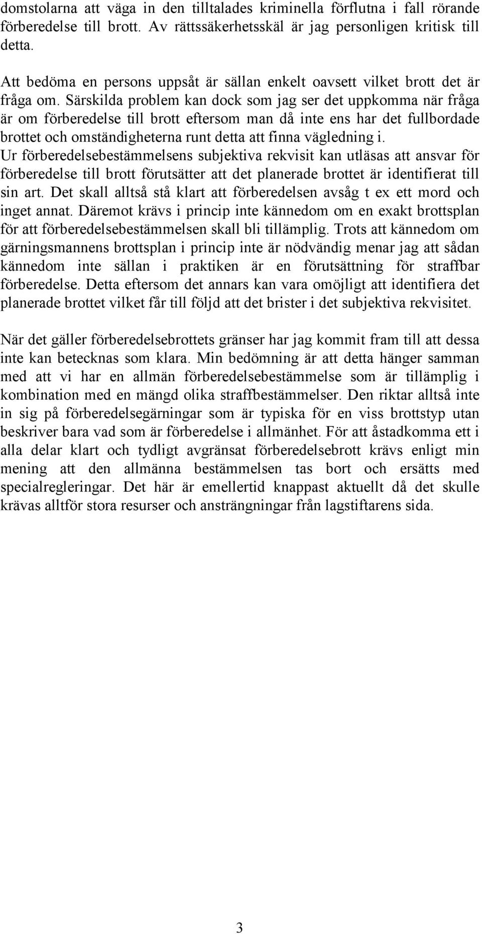 Särskilda problem kan dock som jag ser det uppkomma när fråga är om förberedelse till brott eftersom man då inte ens har det fullbordade brottet och omständigheterna runt detta att finna vägledning i.