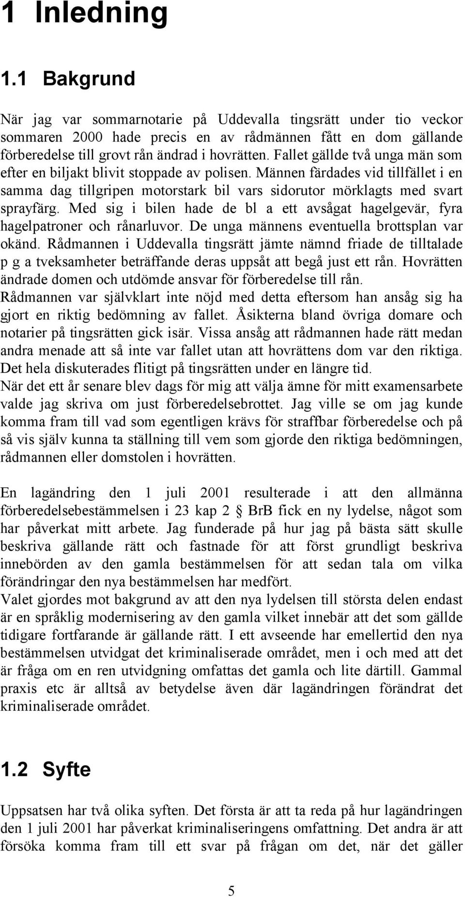 Fallet gällde två unga män som efter en biljakt blivit stoppade av polisen. Männen färdades vid tillfället i en samma dag tillgripen motorstark bil vars sidorutor mörklagts med svart sprayfärg.