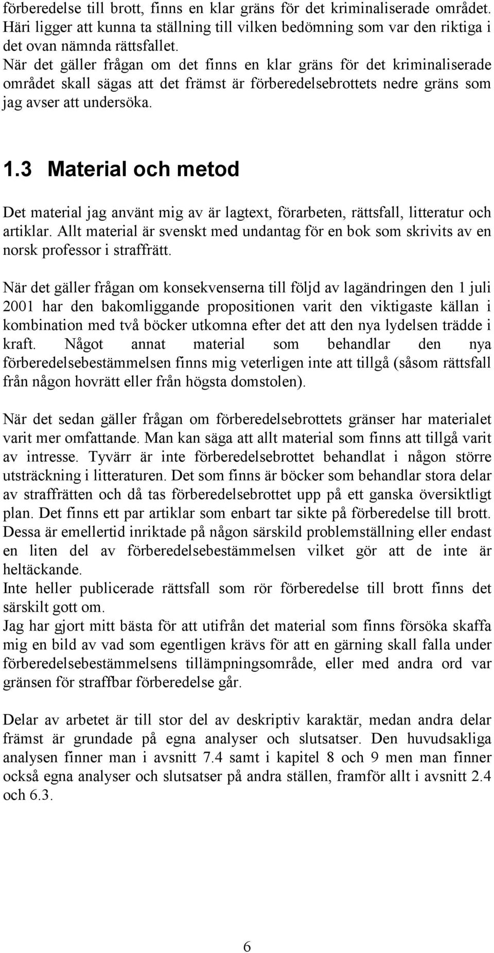 3 Material och metod Det material jag använt mig av är lagtext, förarbeten, rättsfall, litteratur och artiklar.