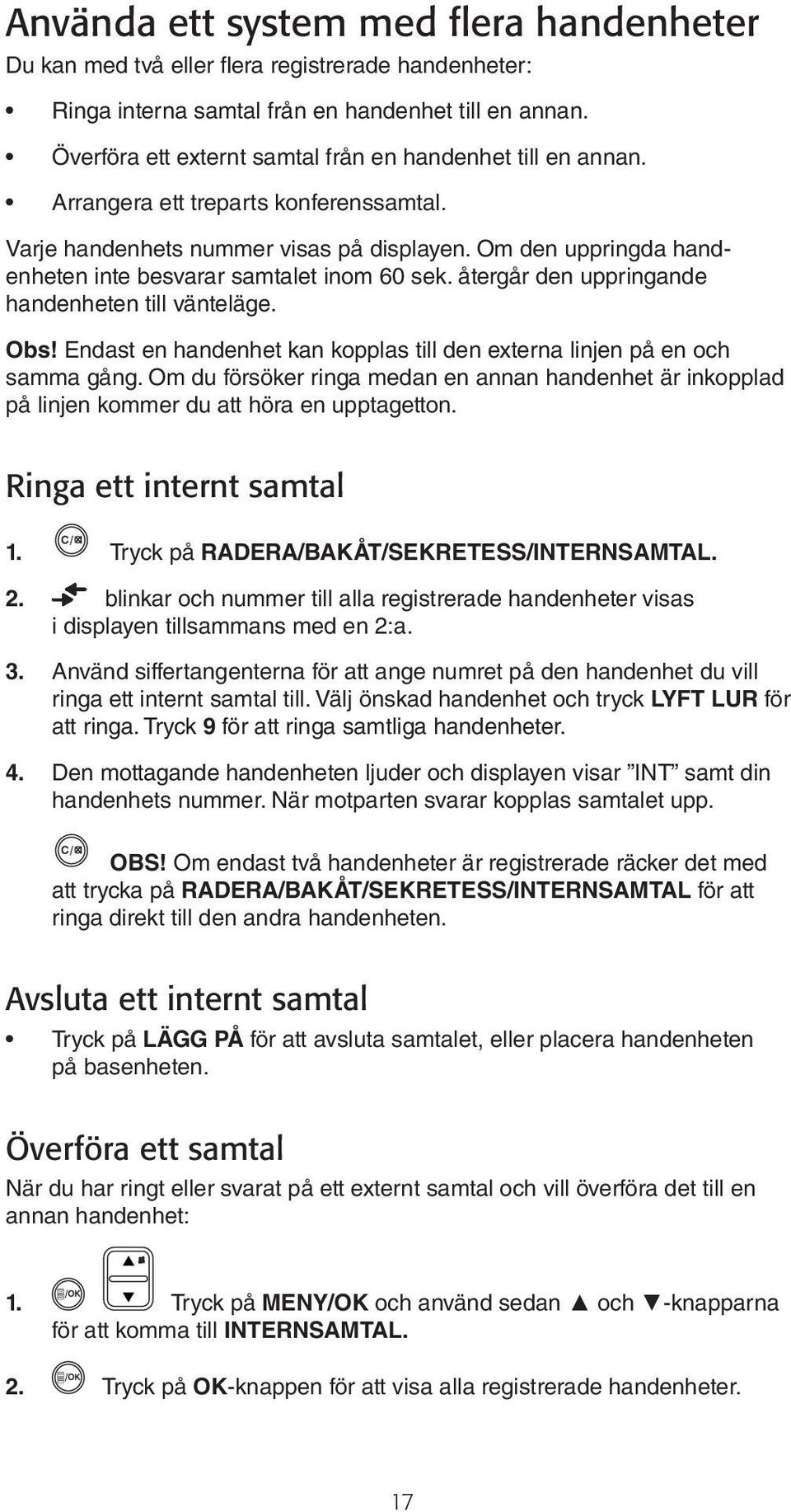 Om den uppringda handenheten inte besvarar samtalet inom 60 sek. återgår den uppringande handenheten till vänteläge. Obs! Endast en handenhet kan kopplas till den externa linjen på en och samma gång.