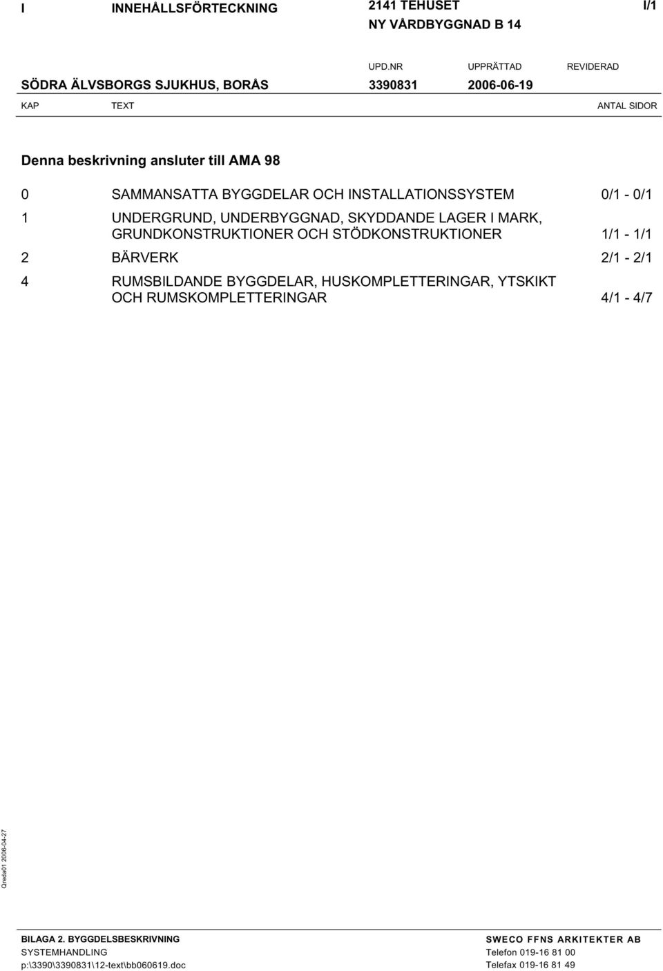 UNDERGRUND, UNDERBYGGNAD, SKYDDANDE LAGER I MARK, GRUNDKONSTRUKTIONER OCH