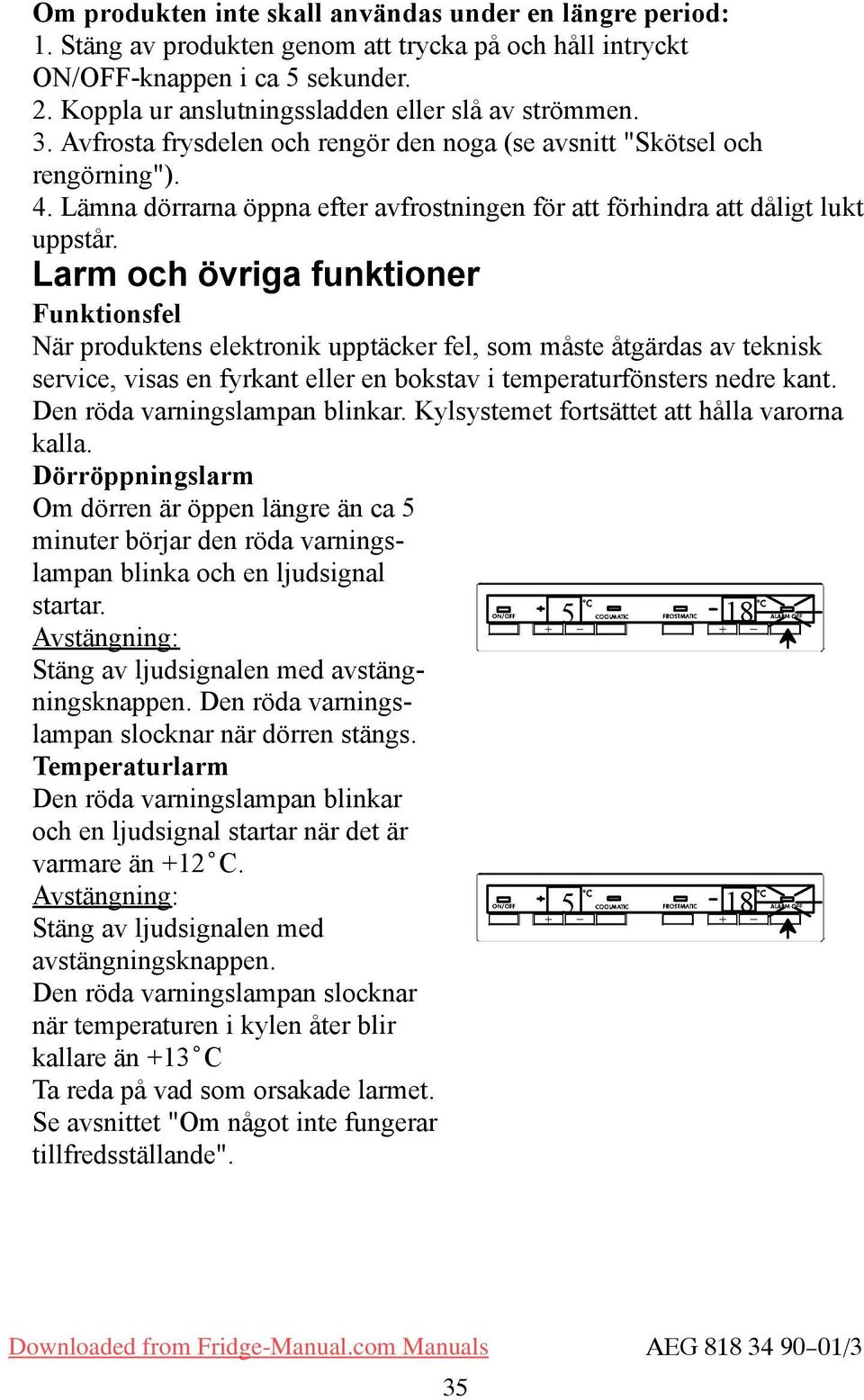 Lämna dörrarna öppna efter avfrostningen för att förhindra att dåligt lukt uppstår.