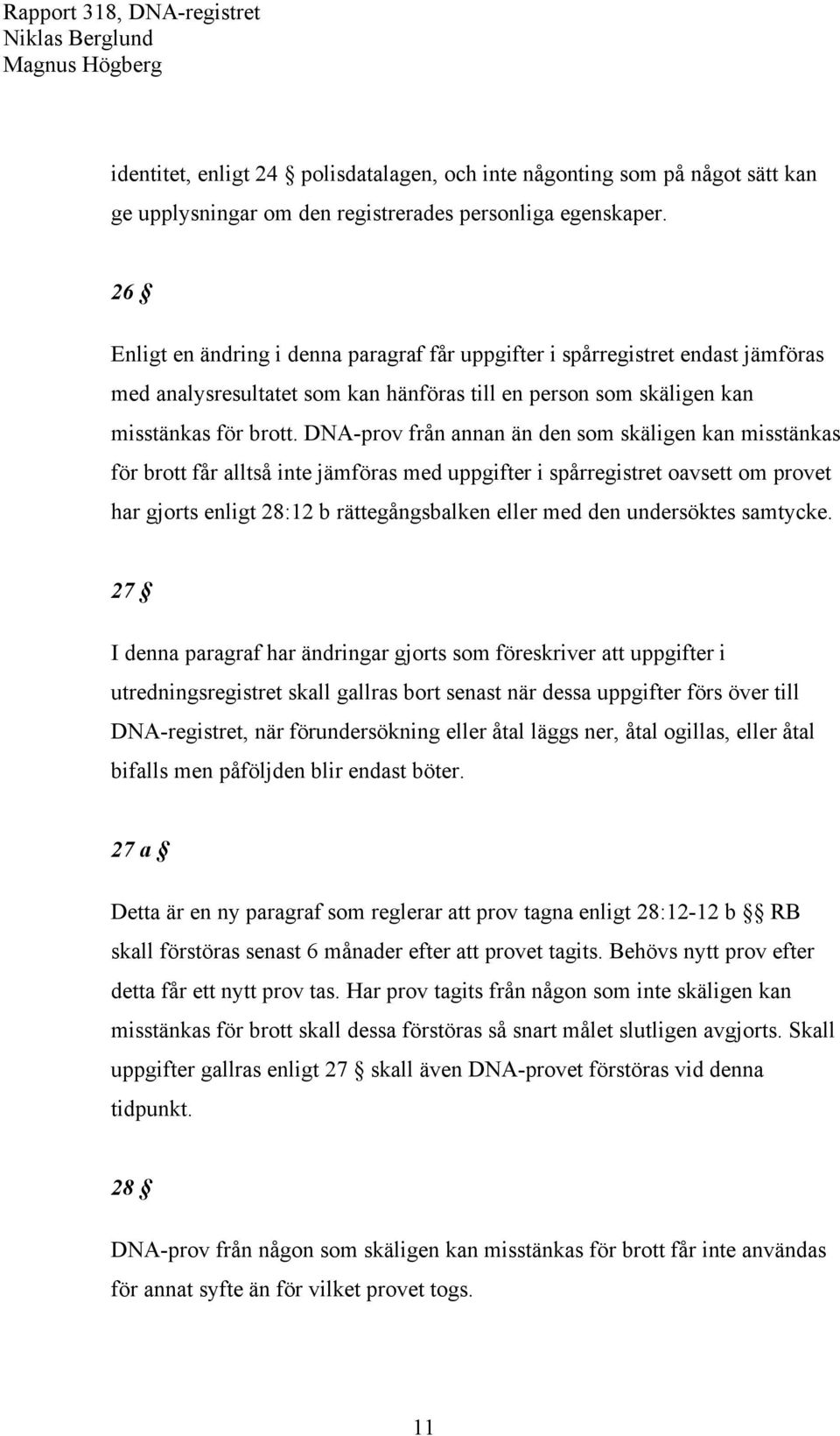 DNA-prov från annan än den som skäligen kan misstänkas för brott får alltså inte jämföras med uppgifter i spårregistret oavsett om provet har gjorts enligt 28:12 b rättegångsbalken eller med den