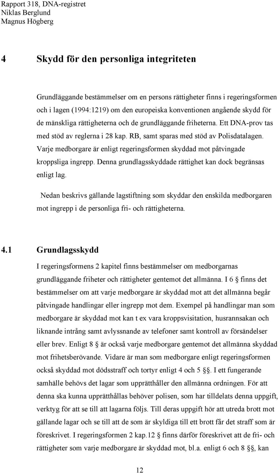 Varje medborgare är enligt regeringsformen skyddad mot påtvingade kroppsliga ingrepp. Denna grundlagsskyddade rättighet kan dock begränsas enligt lag.