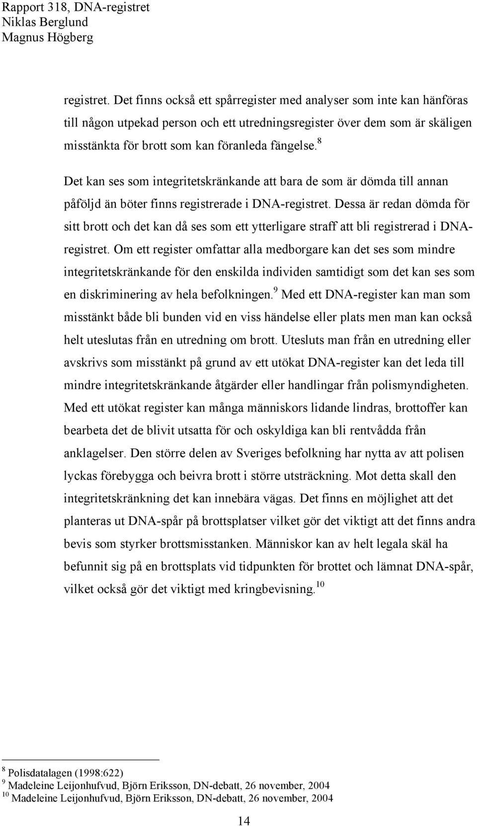 8 Det kan ses som integritetskränkande att bara de som är dömda till annan påföljd än böter finns registrerade i DNA- Dessa är redan dömda för sitt brott och det kan då ses som ett ytterligare straff