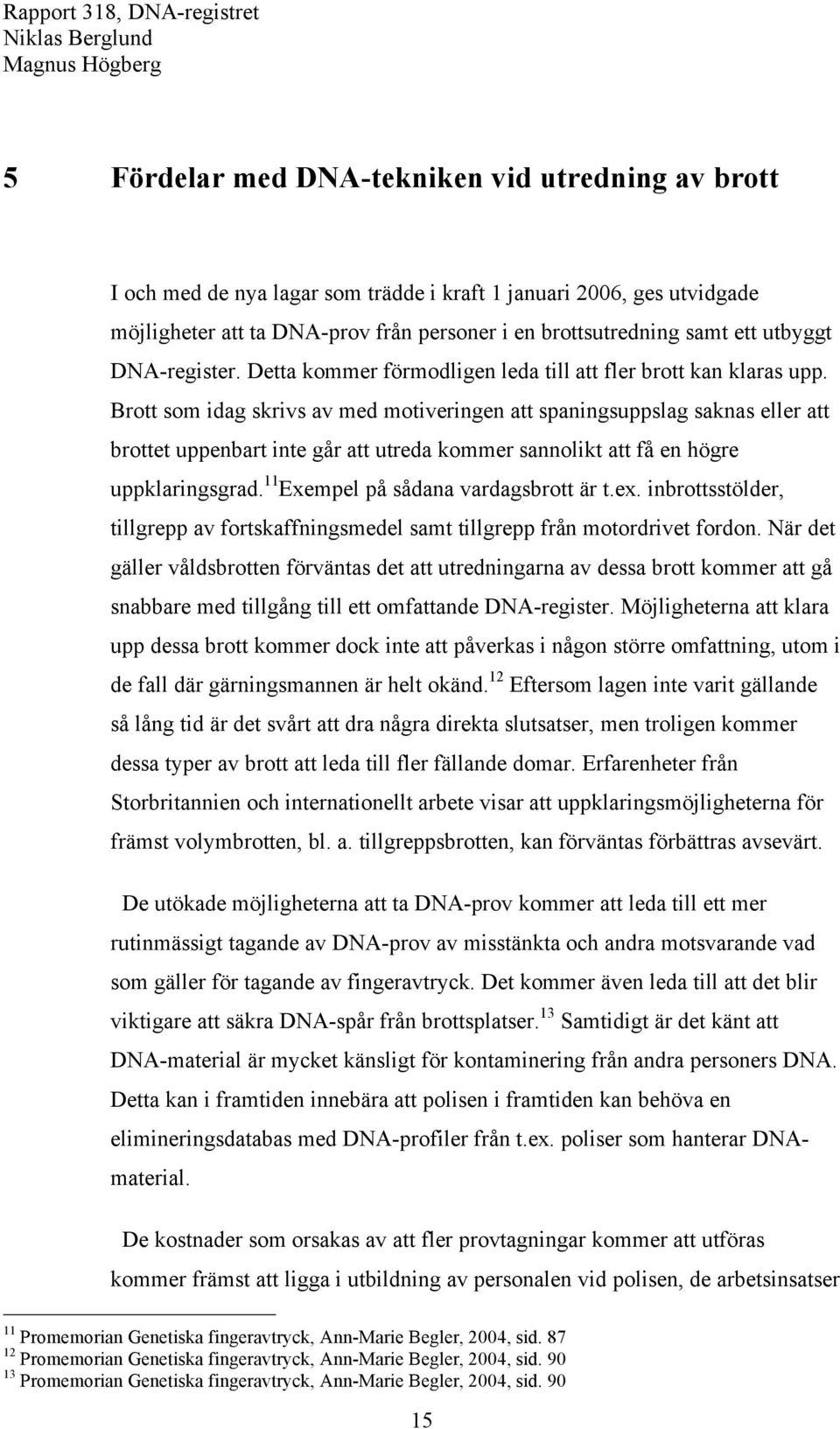 Brott som idag skrivs av med motiveringen att spaningsuppslag saknas eller att brottet uppenbart inte går att utreda kommer sannolikt att få en högre uppklaringsgrad.