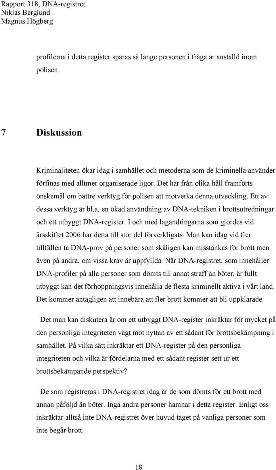 Det har från olika håll framförts önskemål om bättre verktyg för polisen att motverka denna utveckling. Ett av dessa verktyg är bl.a. en ökad användning av DNA-tekniken i brottsutredningar och ett utbyggt DNA-register.