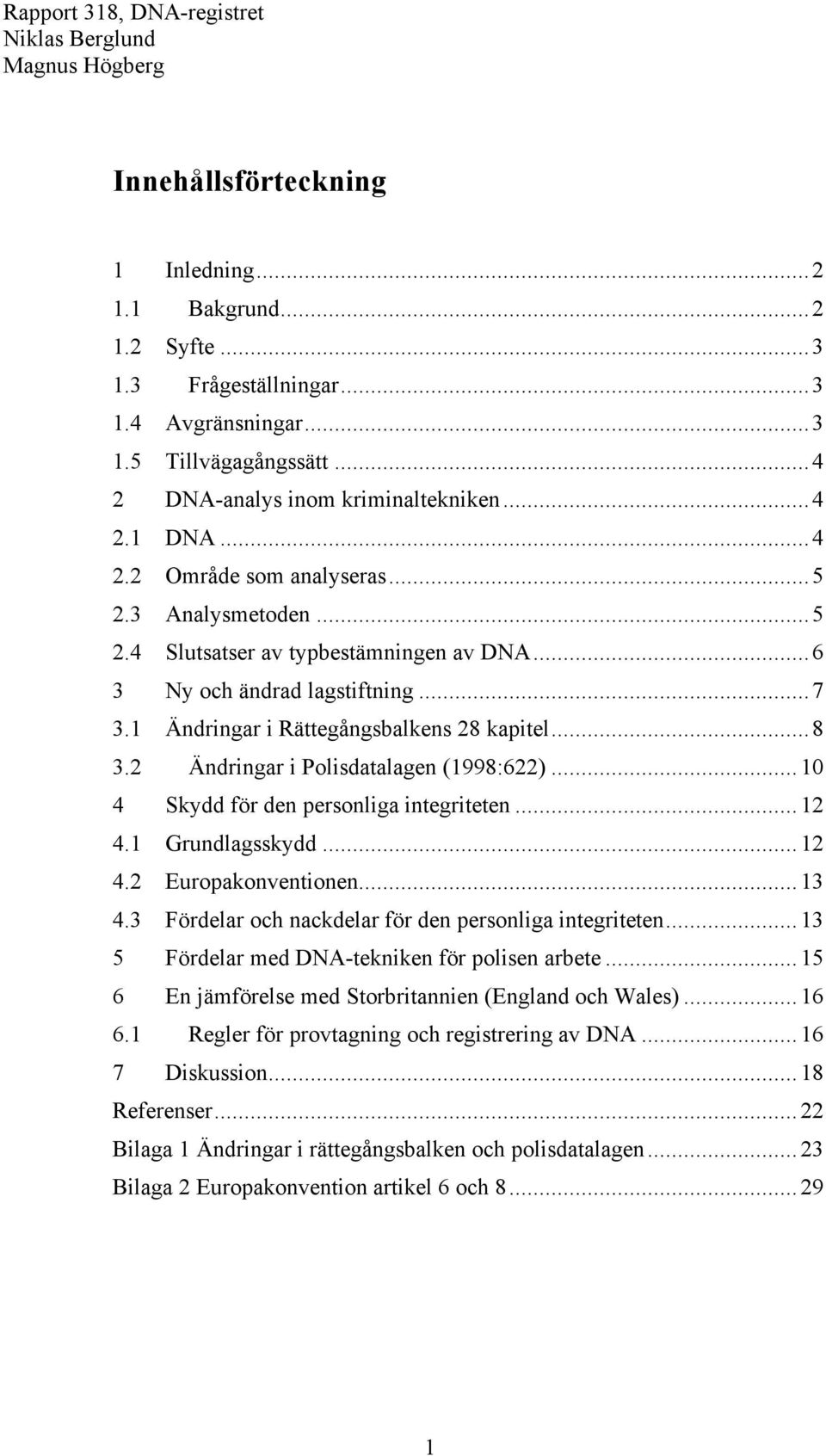 .. 10 4 Skydd för den personliga integriteten... 12 4.1 Grundlagsskydd... 12 4.2 Europakonventionen... 13 4.3 Fördelar och nackdelar för den personliga integriteten.