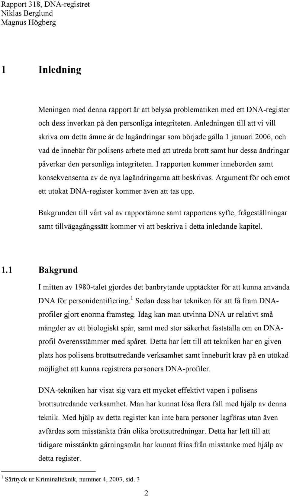 den personliga integriteten. I rapporten kommer innebörden samt konsekvenserna av de nya lagändringarna att beskrivas. Argument för och emot ett utökat DNA-register kommer även att tas upp.