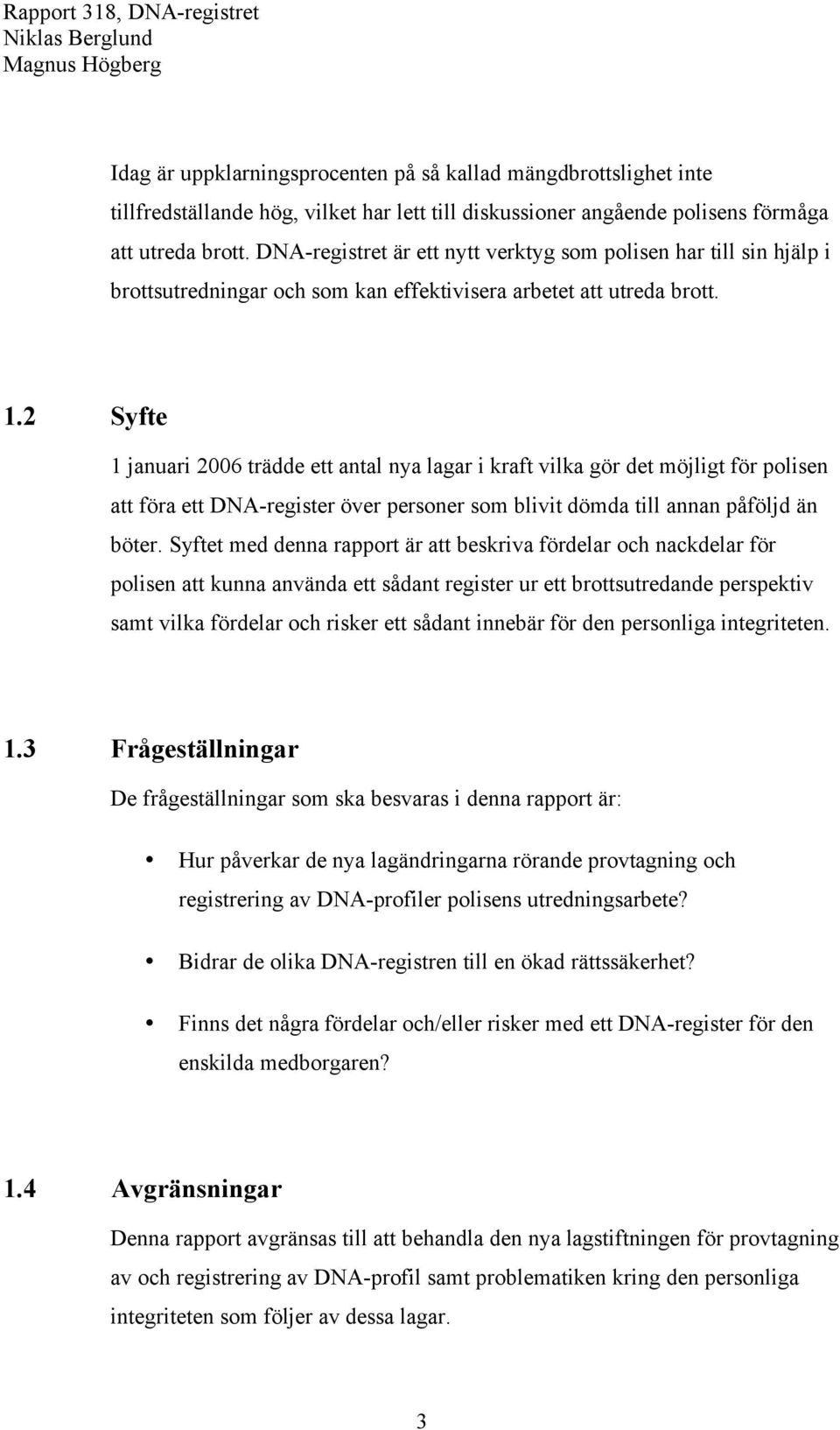 2 Syfte 1 januari 2006 trädde ett antal nya lagar i kraft vilka gör det möjligt för polisen att föra ett DNA-register över personer som blivit dömda till annan påföljd än böter.