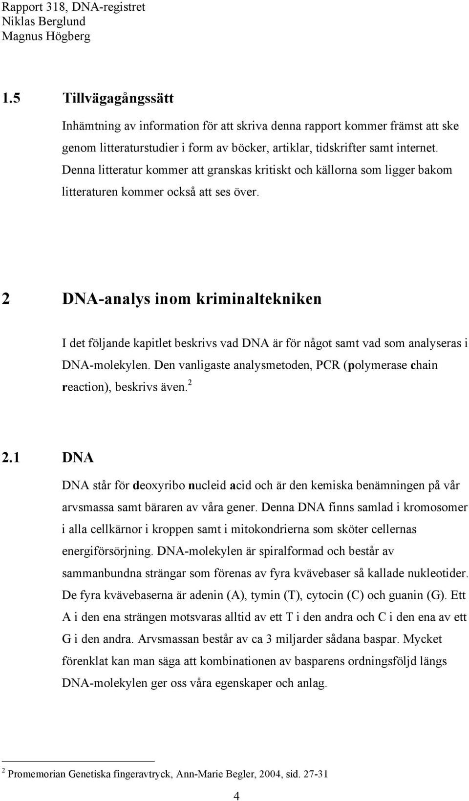 2 DNA-analys inom kriminaltekniken I det följande kapitlet beskrivs vad DNA är för något samt vad som analyseras i DNA-molekylen.