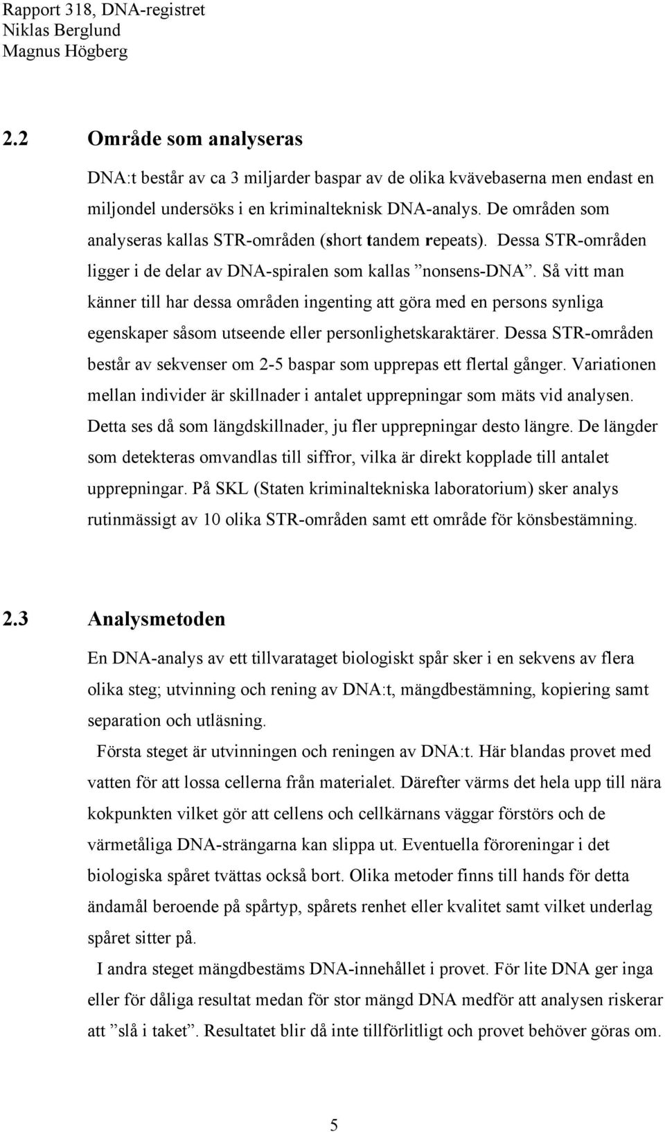 Så vitt man känner till har dessa områden ingenting att göra med en persons synliga egenskaper såsom utseende eller personlighetskaraktärer.