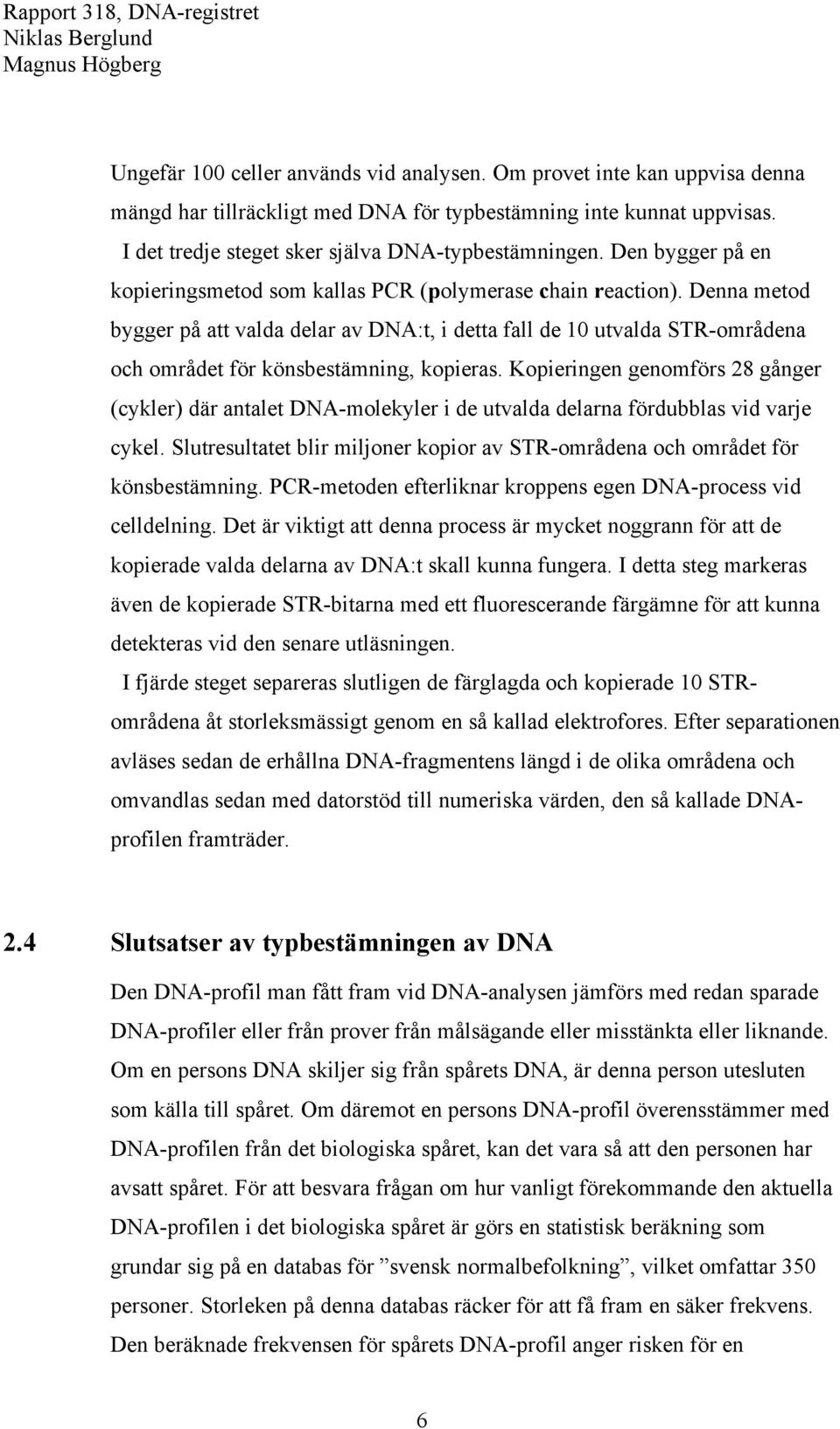 Denna metod bygger på att valda delar av DNA:t, i detta fall de 10 utvalda STR-områdena och området för könsbestämning, kopieras.