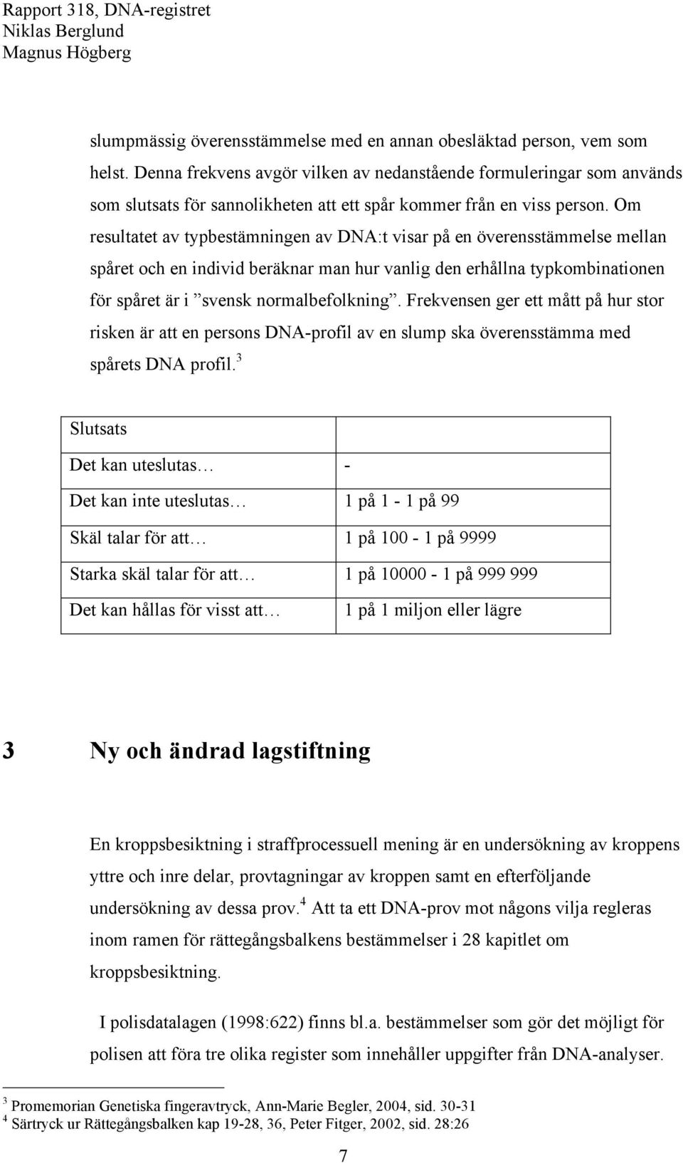 Om resultatet av typbestämningen av DNA:t visar på en överensstämmelse mellan spåret och en individ beräknar man hur vanlig den erhållna typkombinationen för spåret är i svensk normalbefolkning.