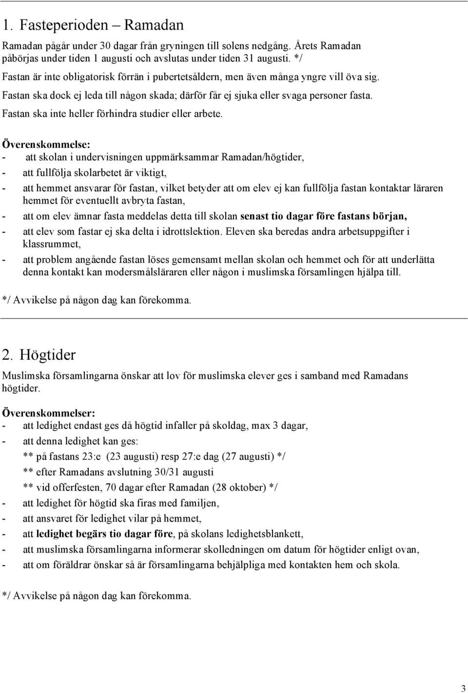 Fastan ska inte heller förhindra studier eller arbete.