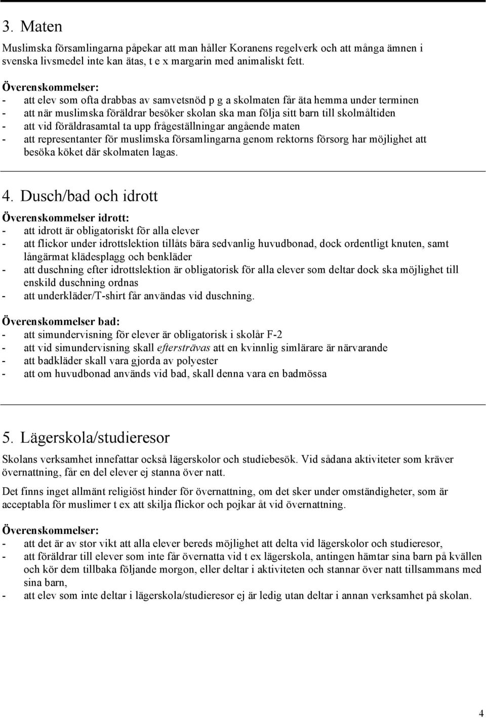 vid föräldrasamtal ta upp frågeställningar angående maten - att representanter för muslimska församlingarna genom rektorns försorg har möjlighet att besöka köket där skolmaten lagas. 4.