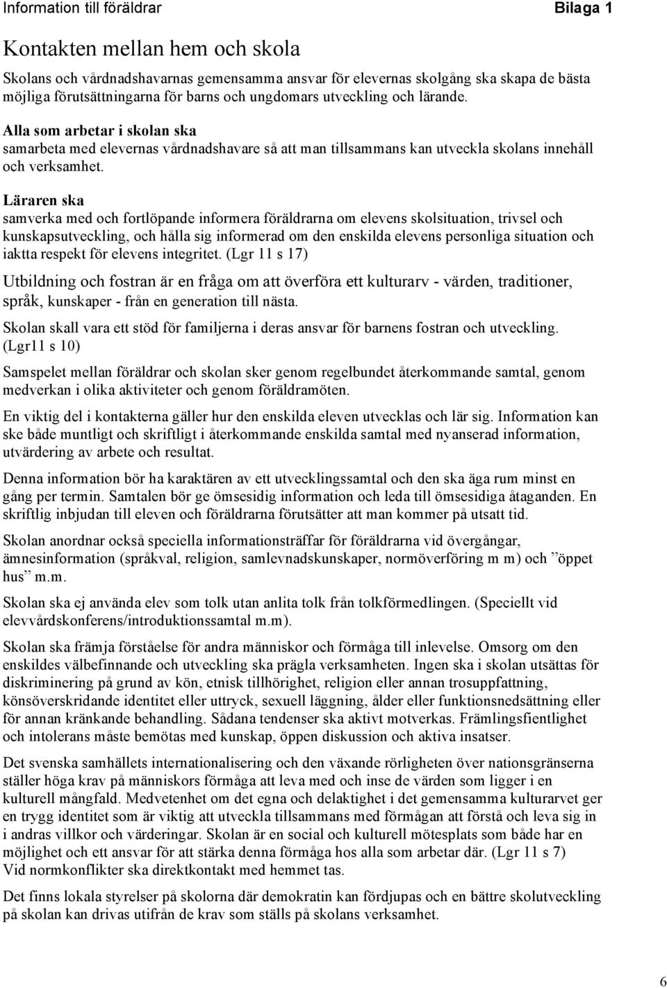 Läraren ska samverka med och fortlöpande informera föräldrarna om elevens skolsituation, trivsel och kunskapsutveckling, och hålla sig informerad om den enskilda elevens personliga situation och